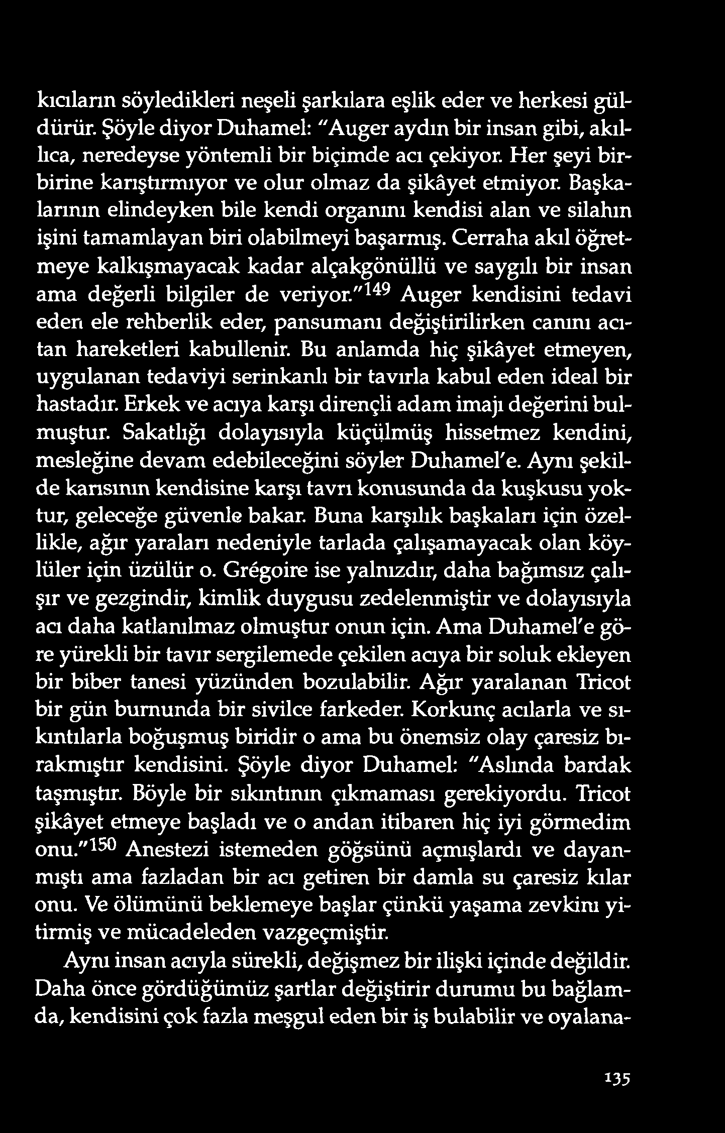 kıcılann sö yledikleri neşeli şarkılara eşlik ed er ve herkesi güldürür. Şöyle diyor Duhamel: "A uger aydın bir insan gibi, akıllıca, neredeyse yöntemli bir biçimde acı çekiyor.