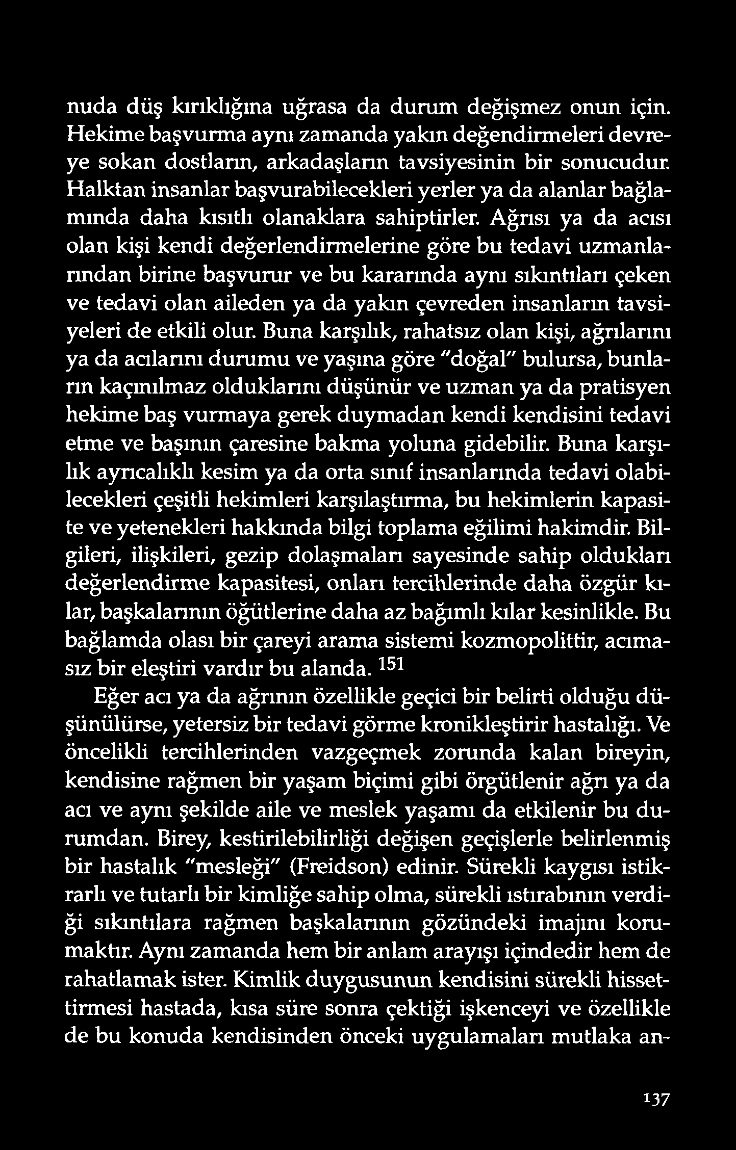 nuda düş kırıklığına uğrasa da durum değişmez onun için. H ekim e başv urma aynı zamanda yakın d eğend irmeleri devreye sokan dostların, arkadaşların tavsiyesinin bir sonucudur.