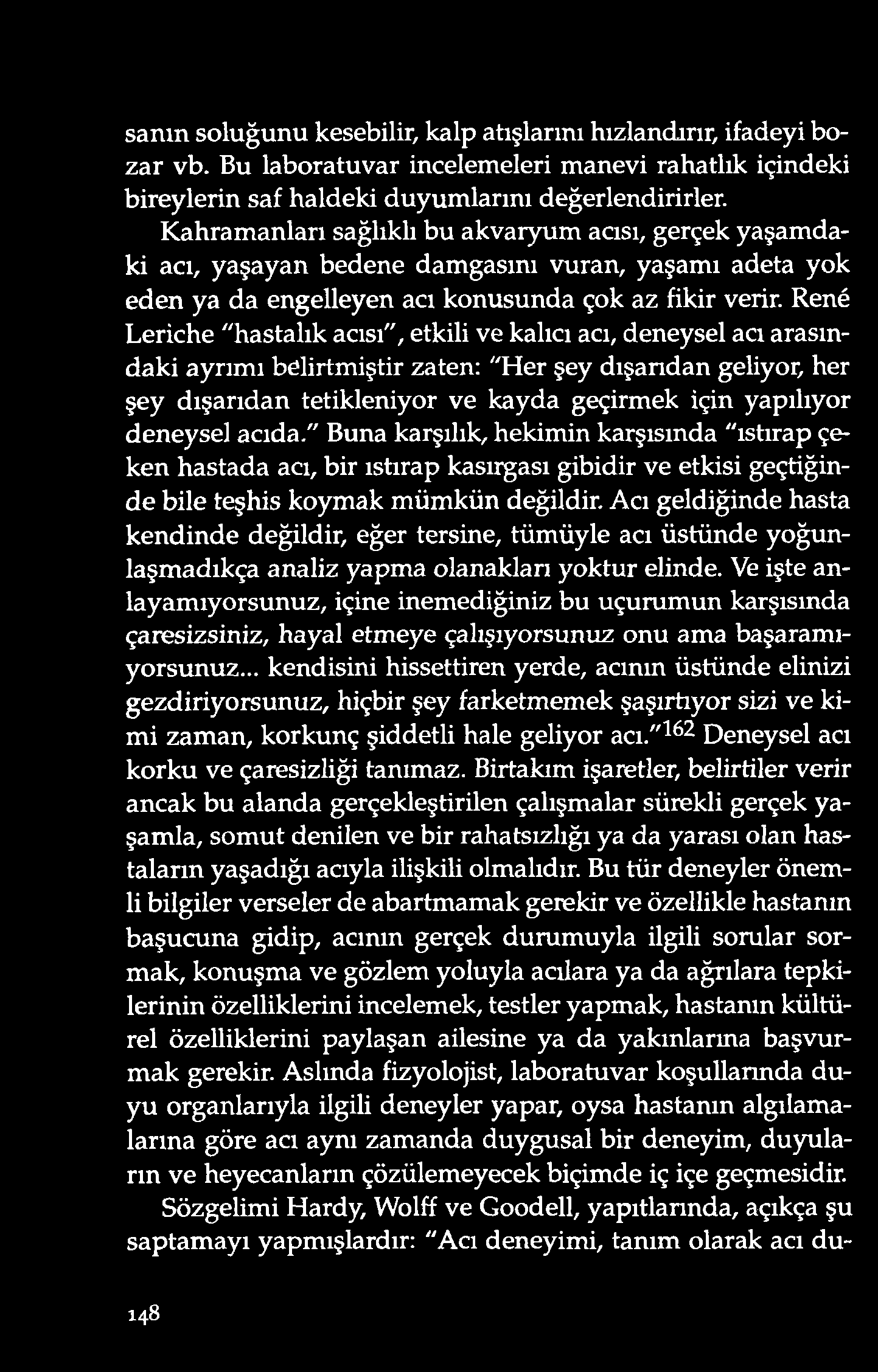 René Leriche "hastalık acısı", etkili v e kalıcı acı, d eneysel acı arasındaki ayrım ı belirtmiştir zaten: "H er şey dışarıdan geliyor, her şey dışarıdan tetikleniyor ve kayda geçirmek için yapılıyor