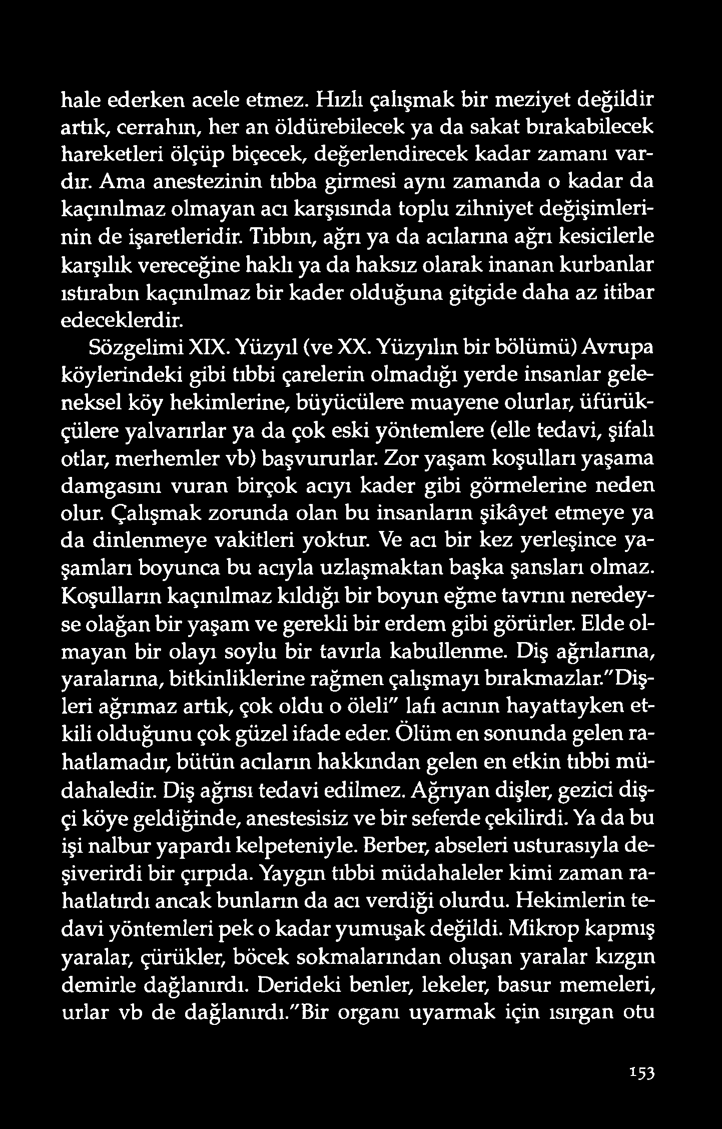 hale ederken acele etmez. Hızlı çalışmak bir meziyet değildir artık, cerrahın, her an öldürebilecek ya da sakat bırakabilecek hareketleri ö lçüp biçecek, değerlendirecek kadar zamanı vardır.