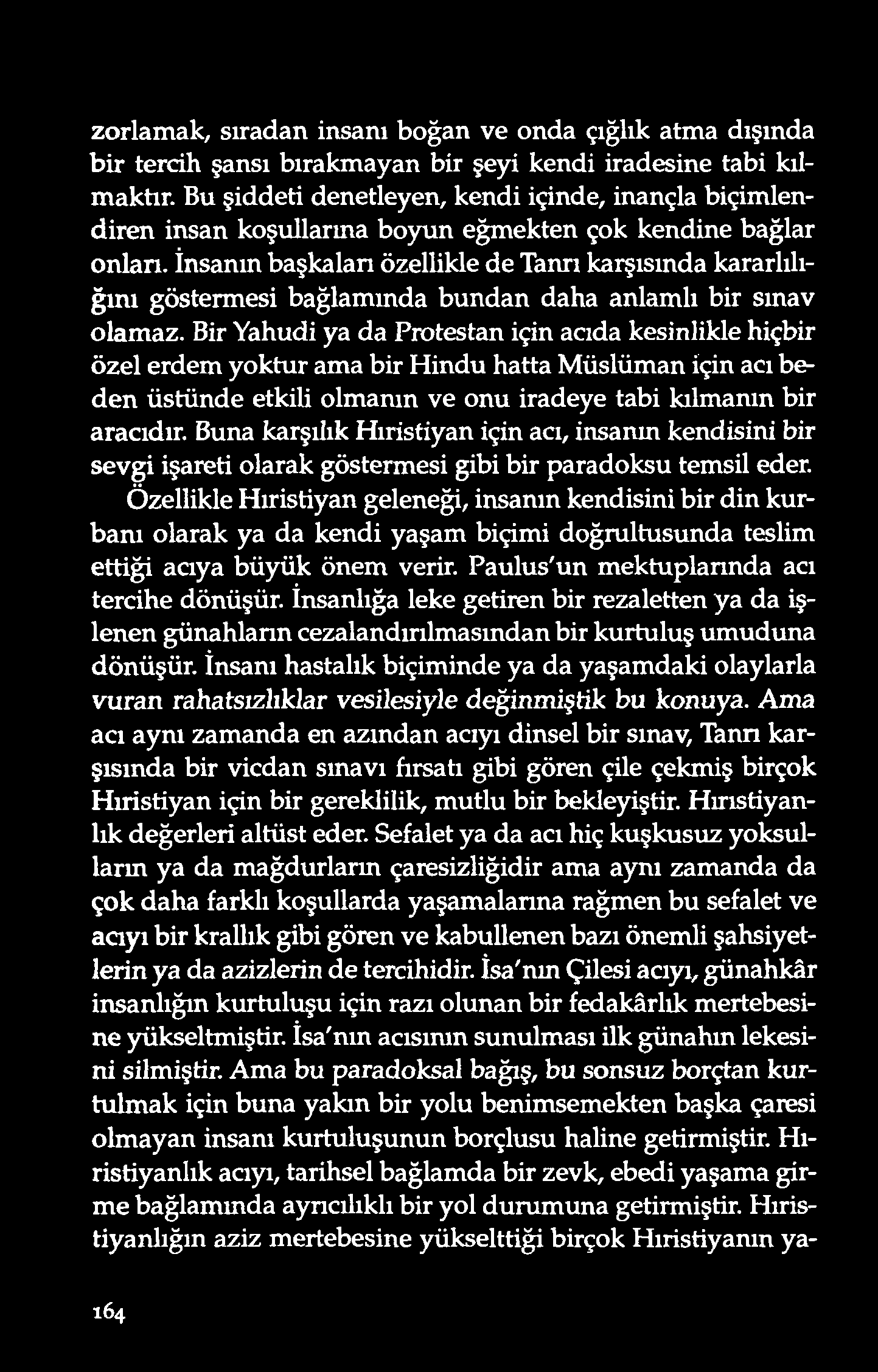 zo rlamak, sıradan insanı boğan ve onda çığlık atma dışında bir tercih şansı bırakmayan bir şeyi kendi iradesine tabi kılmaktır.