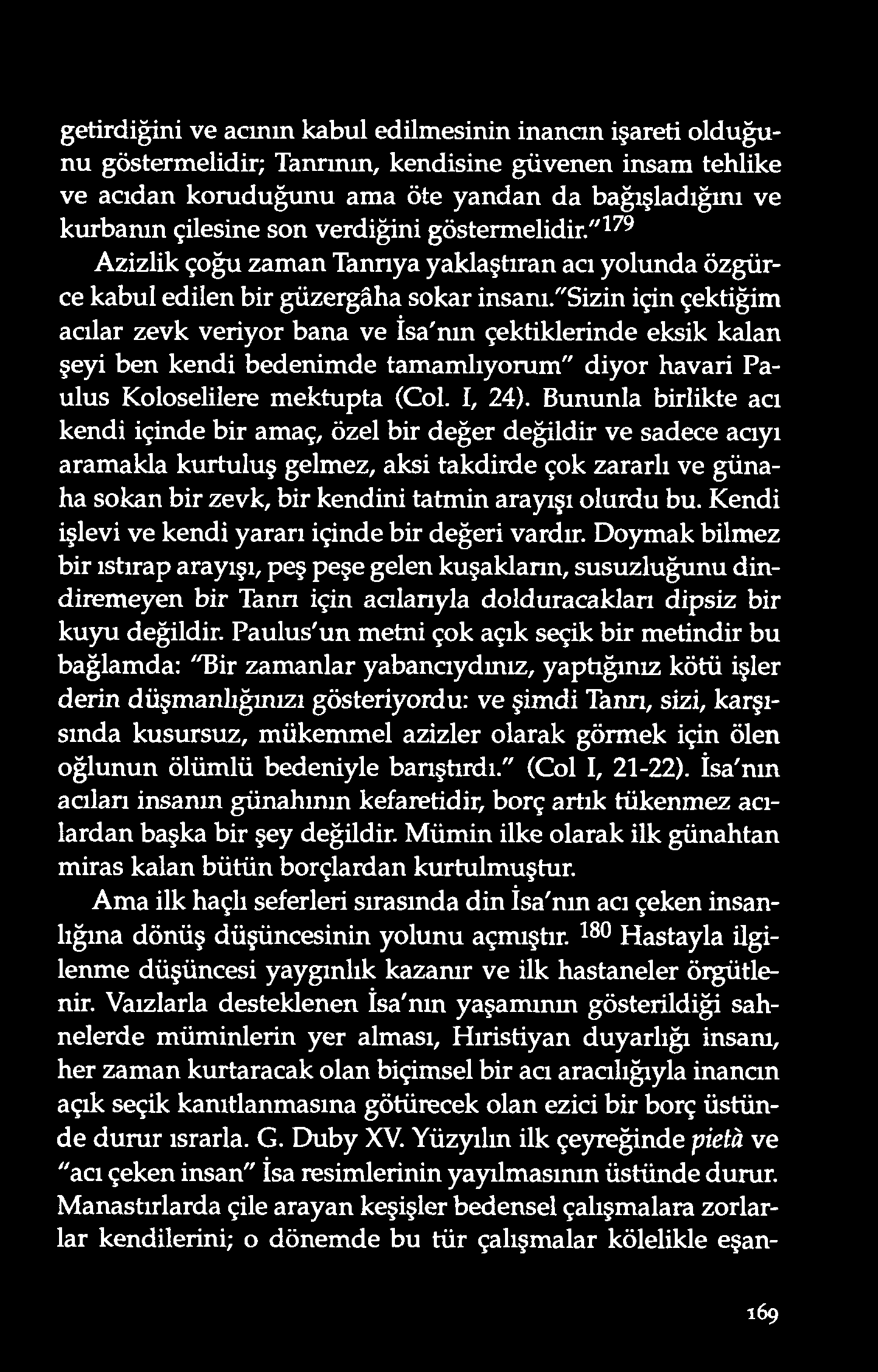 getirdiğini v e acının kabul edilmesinin inanan işareti o lduğunu göstermelidir; Tanrının, kendisine güvenen inşam tehlike ve acıdan koruduğunu ama öte yandan da bağışladığını ve kurbamn çilesine son