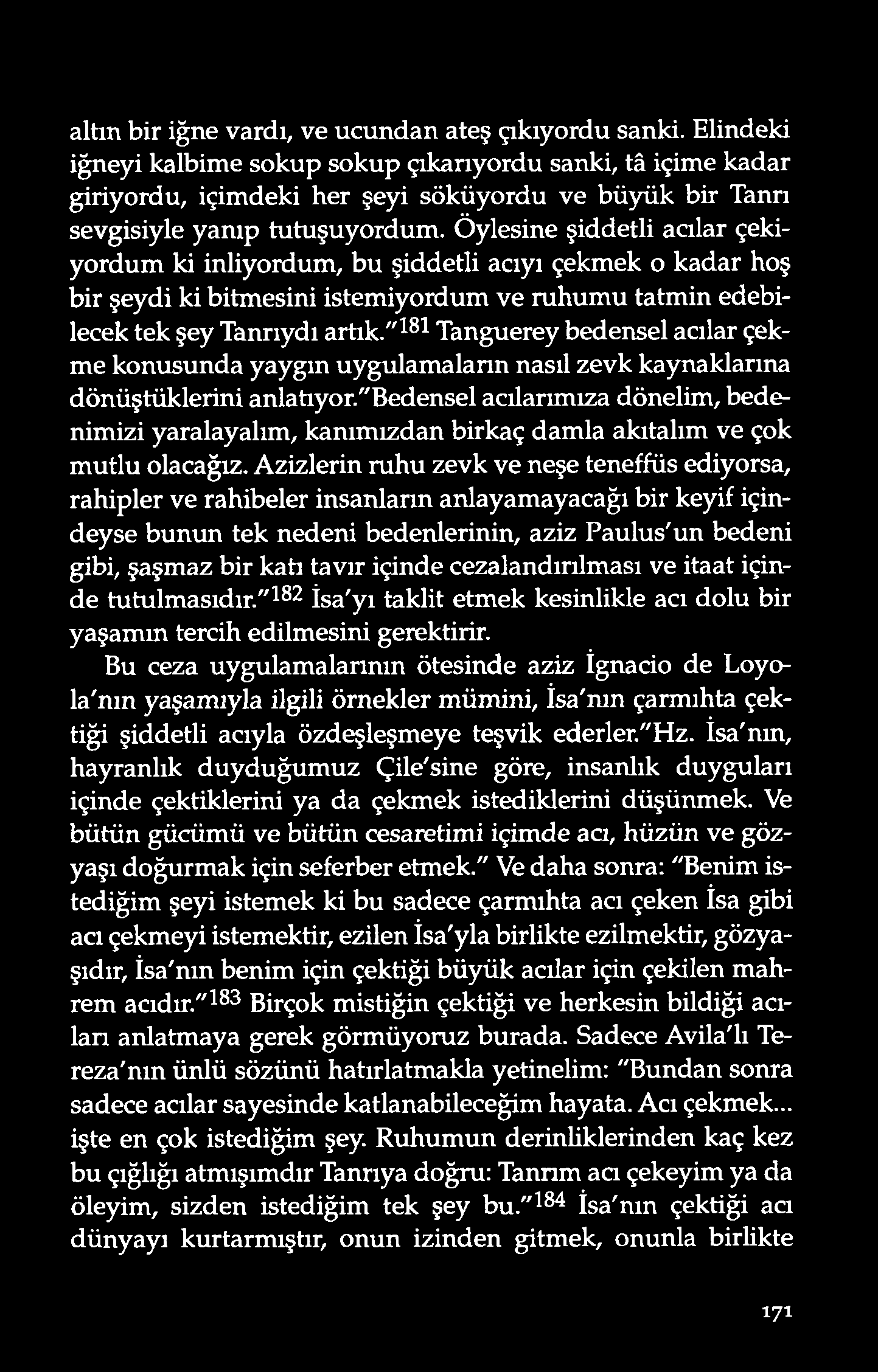 Öylesine şiddetli acılar çekiyordum ki inliyordum, bu şiddetli acıyı çekmek o kadar hoş bir şeyd i ki bitm esini istemiyo rdum v e ruhumu tatmin edebilecek tek şey Tanrıydı artık.