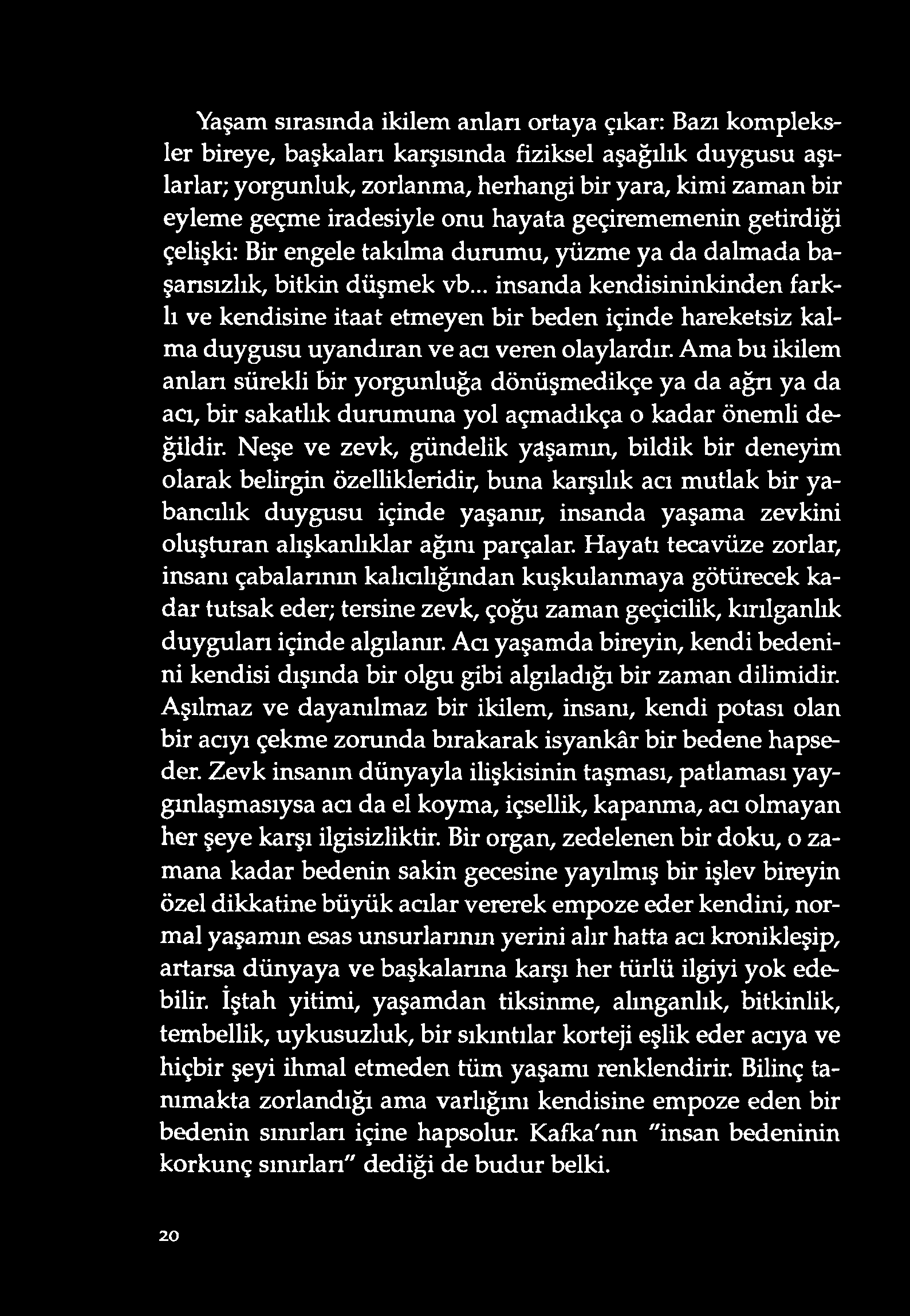 Yaşam sırasında ikilem anları ortaya çıkar: Bazı ko mpleksler bireye, başkaları karşısınd a fiziksel aşağılık d uygusu aşılarlar; yorgunluk, zorlanma, herhangi bir yara, kimi zaman bir eyleme geçme