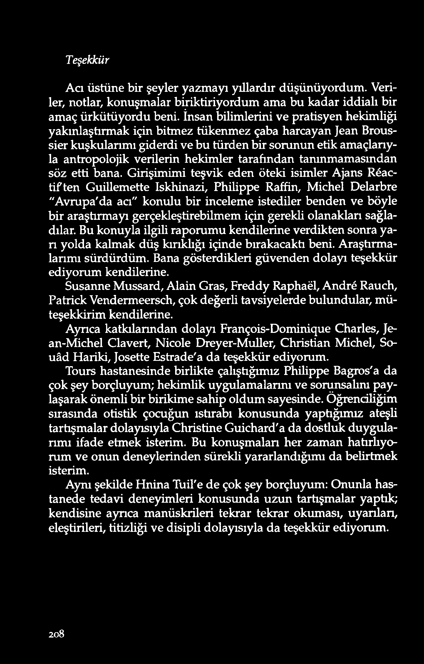 T eş ek k ü r A cı üstüne bir şeyler yazm ayı yıllardır düşünüyo rdum. Veriler, notlar, konuşmalar biriktiriyordum ama bu kadar iddialı bir amaç ürkütüyordu beni.