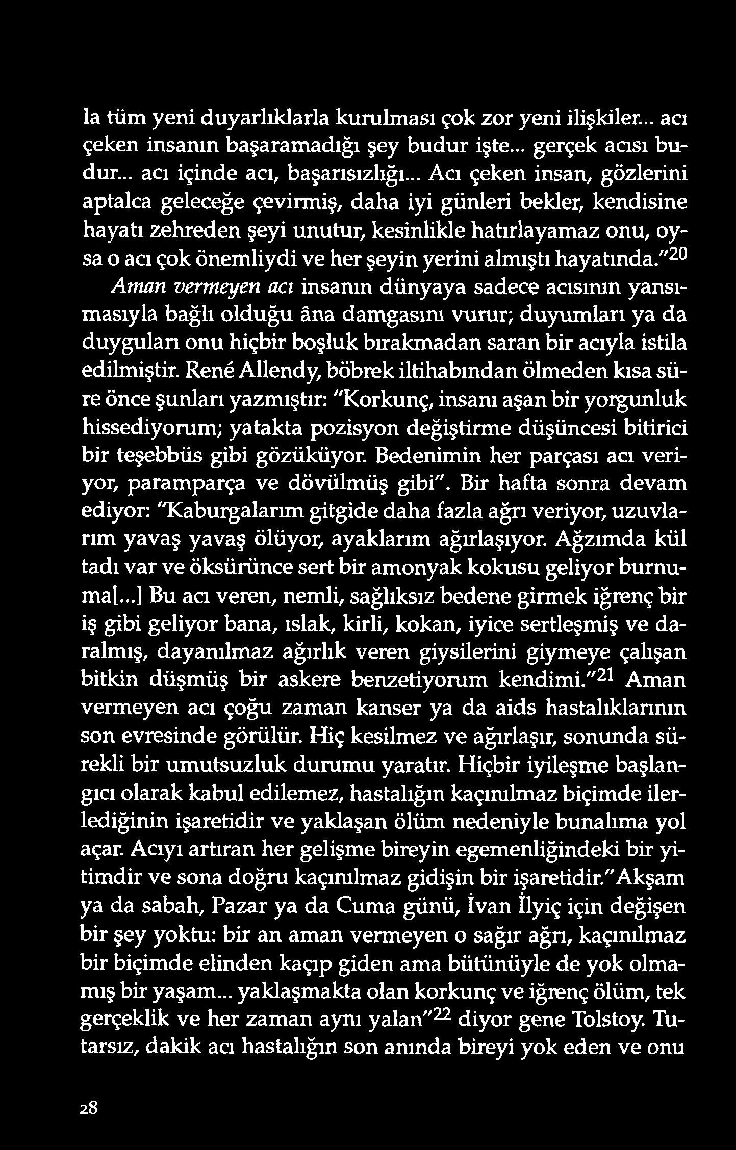 la tüm yeni duyarlıklarla kurulması çok zor yeni ilişkiler... acı çeken insanın başaramadığı şey budur işte... gerçek acısı budur... acı içinde acı, başarısızlığı.