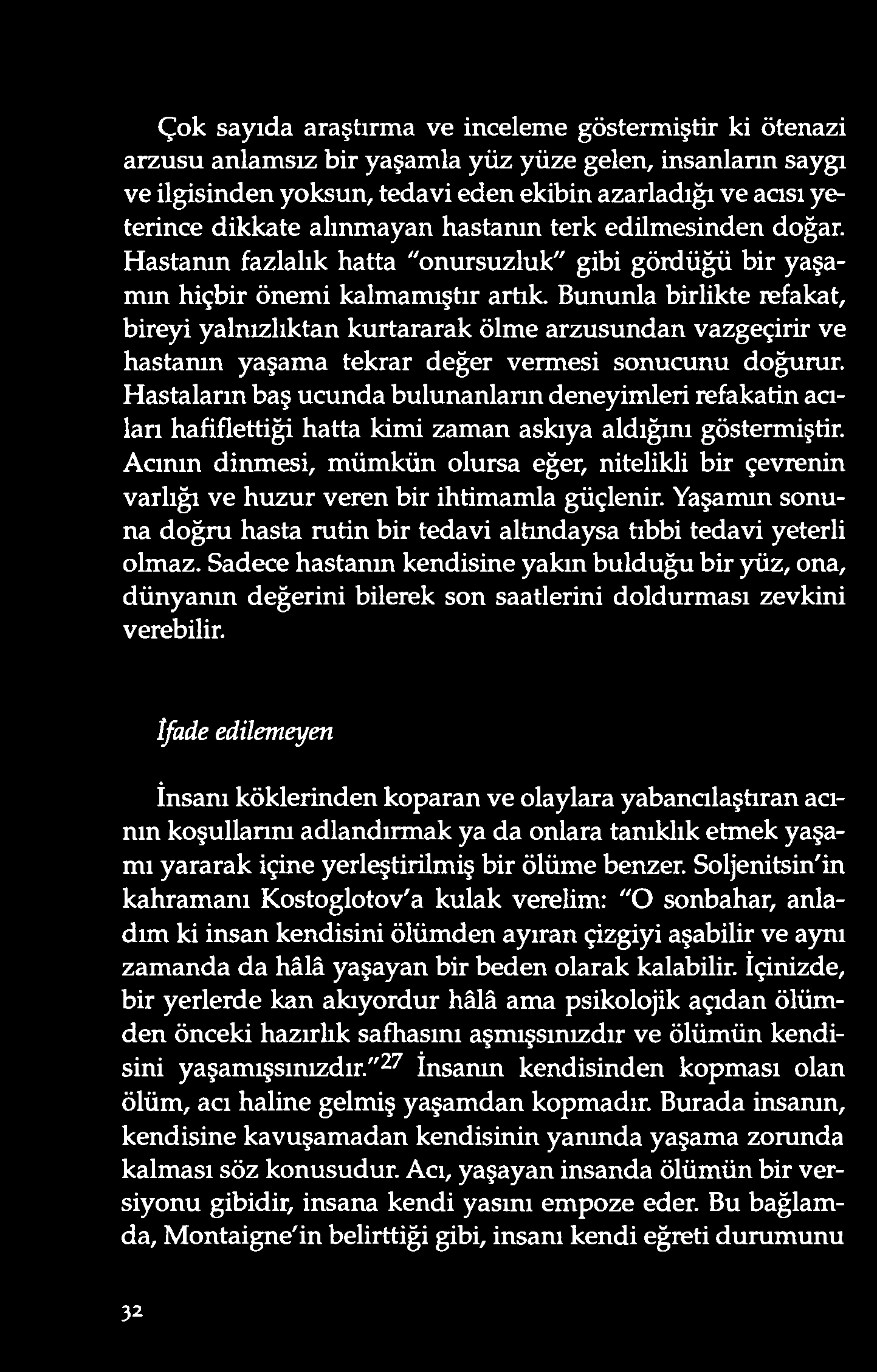 Çok sayıda araştırma ve inceleme göstermiştir ki ötenazi arzusu anlamsız bir yaşamla yüz yüze gelen, insanların saygı ve ilgisind en yoksun, tedavi eden ekibin azarladığı ve acısı yeterince dikkate