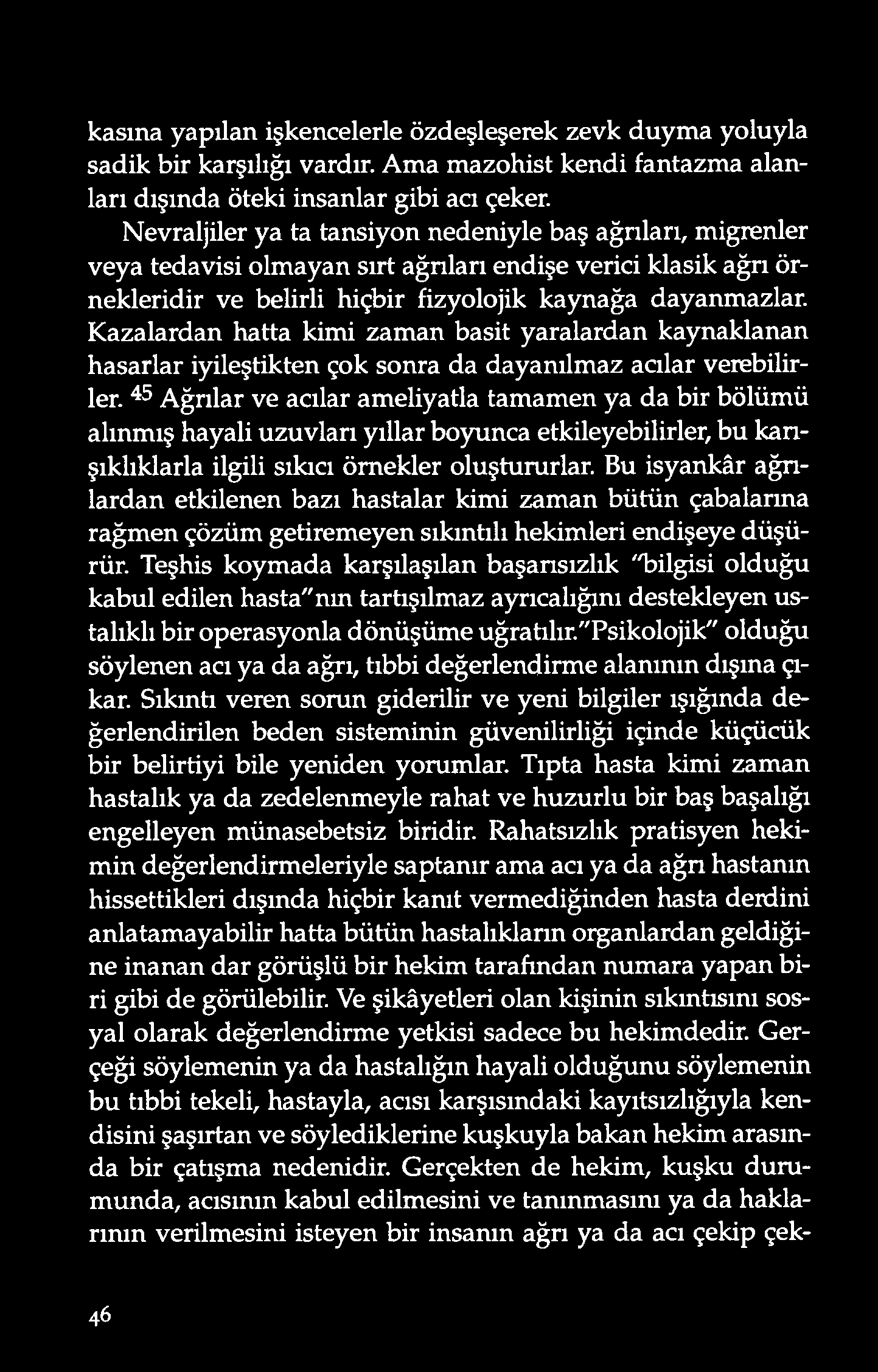 kasına yapılan işkencelerle özdeşleşerek zevk duyma yoluyla sadik bir karşılığı vardır. A ma mazohist kendi fantazma alanları dışında öteki insanlar gibi acı çeker.