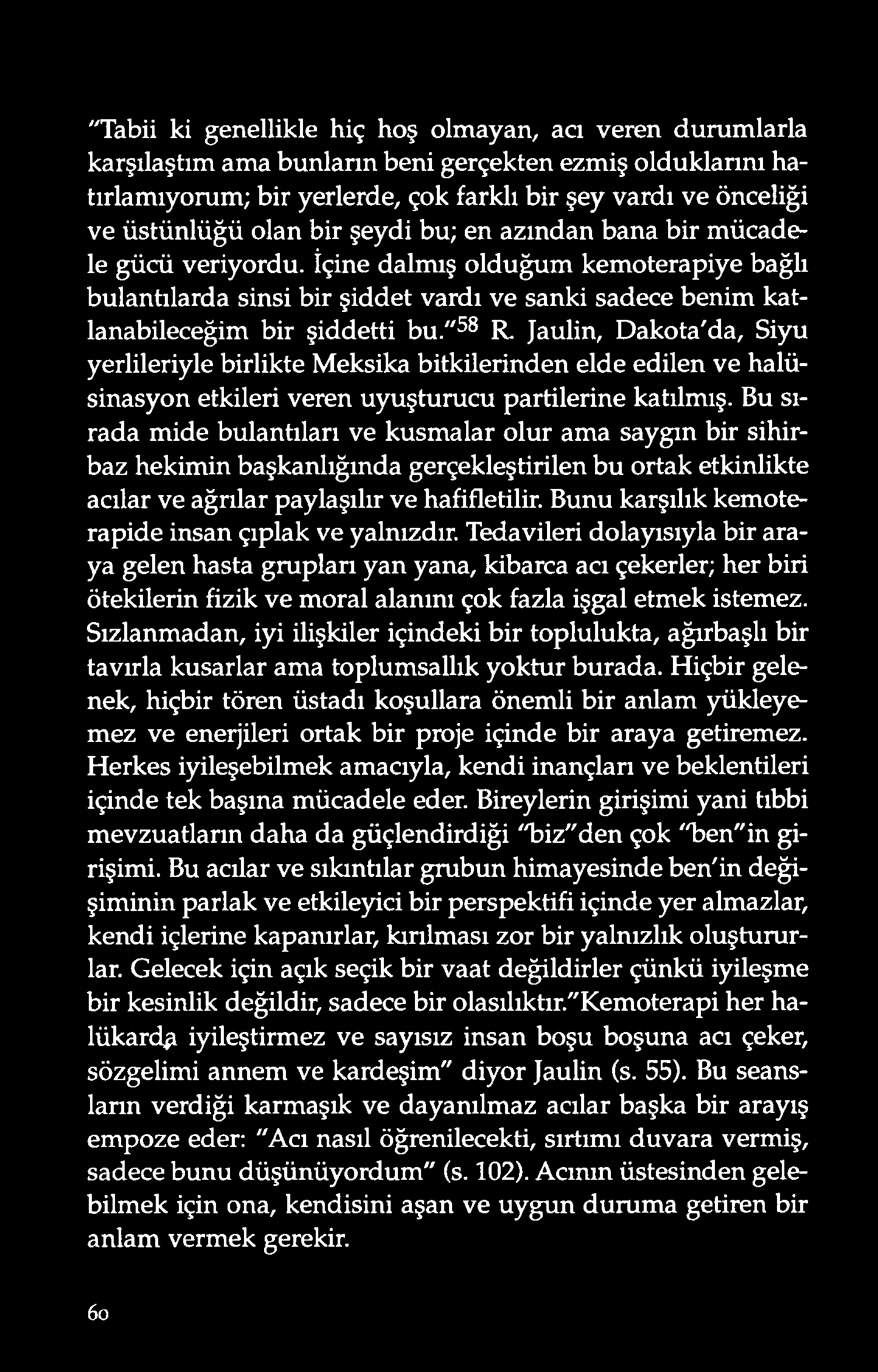 "Tabii ki genellikle hiç hoş olmayan, acı veren durumlarla karşılaştım ama bunların beni gerçekten ezmiş o ld uklarını hatırlamıyorum; bir yerlerde, çok farklı bir şey vardı ve önceliği ve üstünlüğü