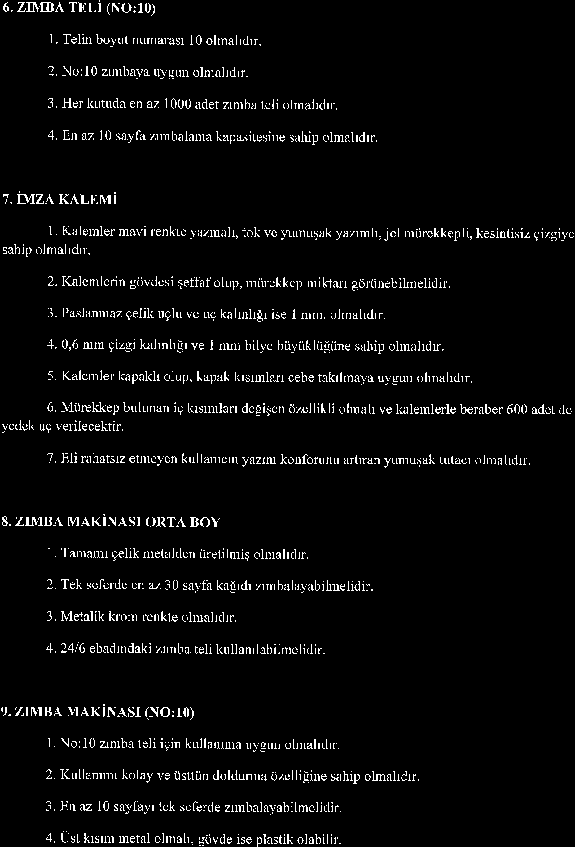 6. ZIMBA TELI (NO:10) 1. Telin boyut numarasr l0 olmahdrr. 2. No:10 nmbaya uygun olmahdrr. 3, Her kutuda en az 1000 adet zrmba teli olmahdrr. 4.Enaz 10 sayfa zrmbalamakapasitesine sahip olmahdrr. l.lvrun KALEMi 1.