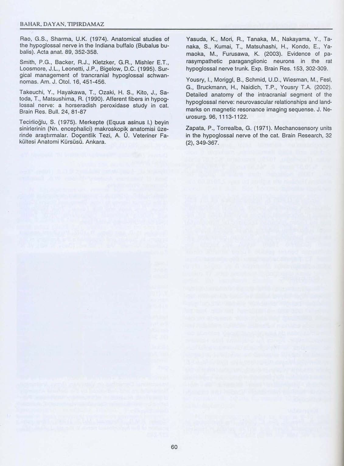 BAHAR, DA YA N, TIPIRDAMAZ Rao, G.S., Sharma, U.K. (1974). Anatomical studies of the hypoglossal nerve in the Indiana buffalo (Bubal us bubalis). Acta anal. 89, 352-358. Smith, P.G., Backer, R.J.