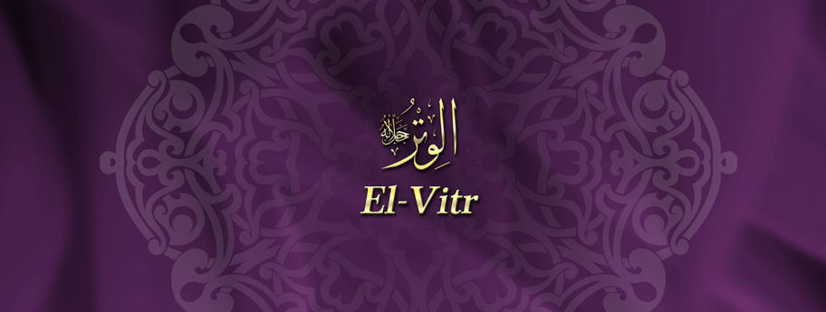 Manası: Dengi ve eşi olmayan, tek olan anlamına gelir. Kur an-ı Kerim de El-Vitr ismi zikredilmemiştir.