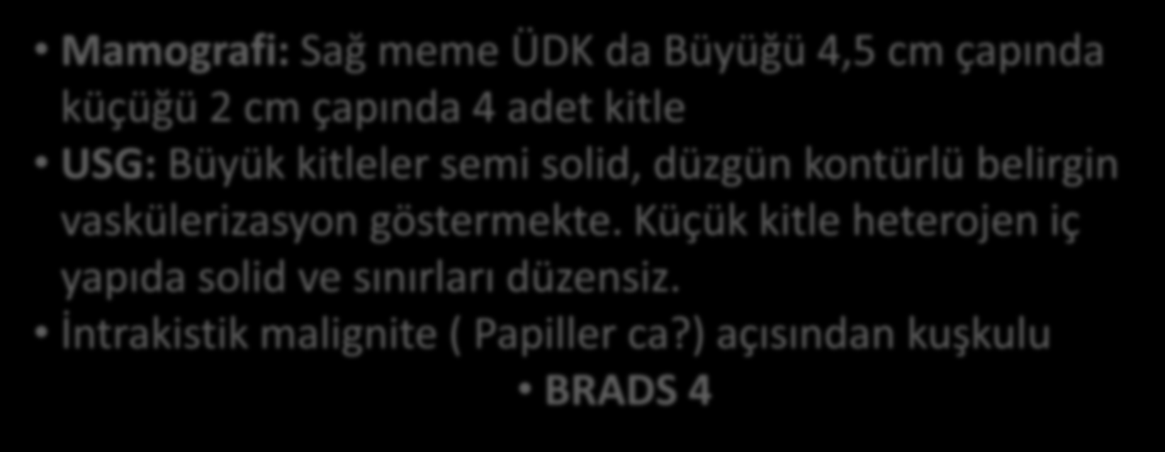 Olgu 35 yaşında kadın Sağ meme de kitle Özgeçmişinde: SLE - Renal Tx Radyoloji Mamografi: Sağ meme ÜDK da Büyüğü 4,5 cm çapında küçüğü 2 cm çapında 4 adet kitle USG: Büyük kitleler semi