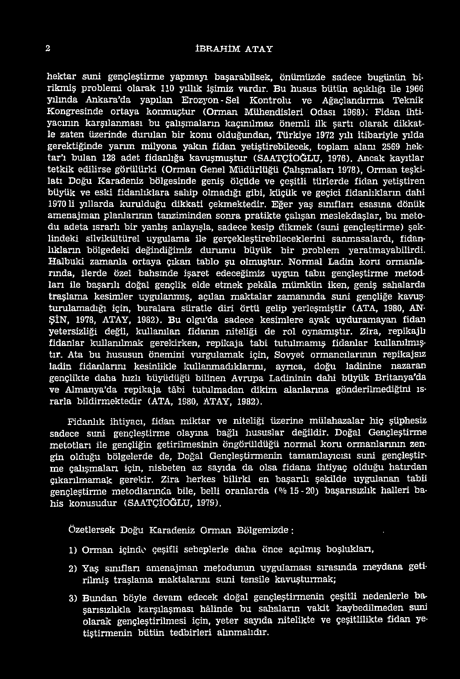 Ancak kayıtlar tetkik edilirse görülürki (Orman Genel Müdürlüğü Çalışmaları 1978), Orman teşkilatı Doğu Karadeniz bölgesinde geniş ölçüde ve çeşitli türlerde fidan yetiştiren büyük ve eski