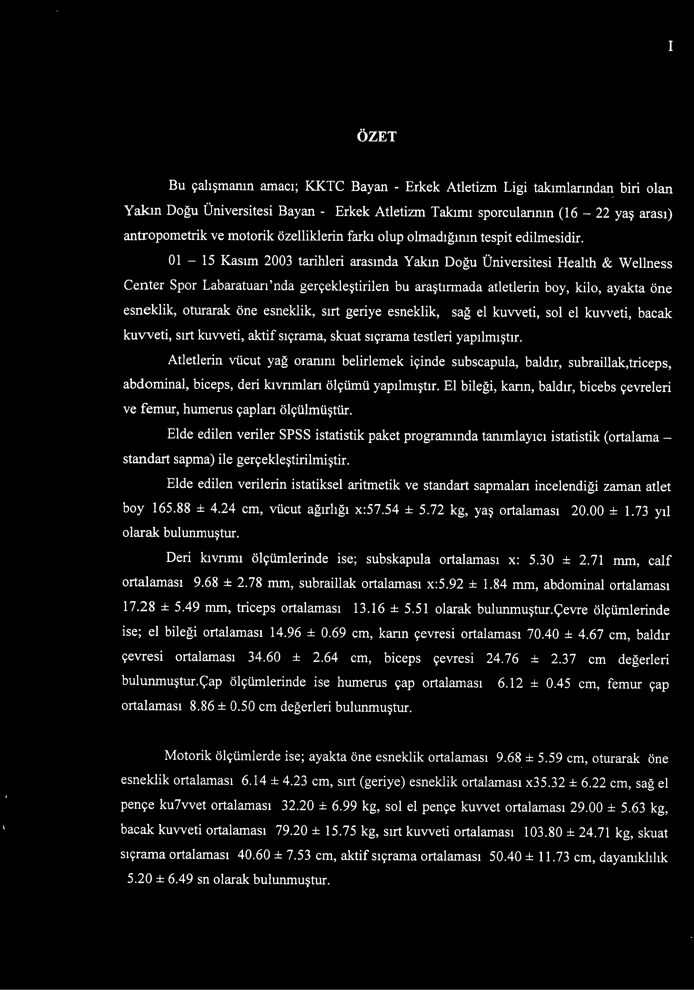 01-15 Kasım 2003 tarihleri arasında Yakın Doğu Üniversitesi Health & Wellness Center Spor Labaratuarı'nda gerçekleştirilen bu araştırmada atletlerin boy, kilo, ayakta öne esneklik, oturarak öne