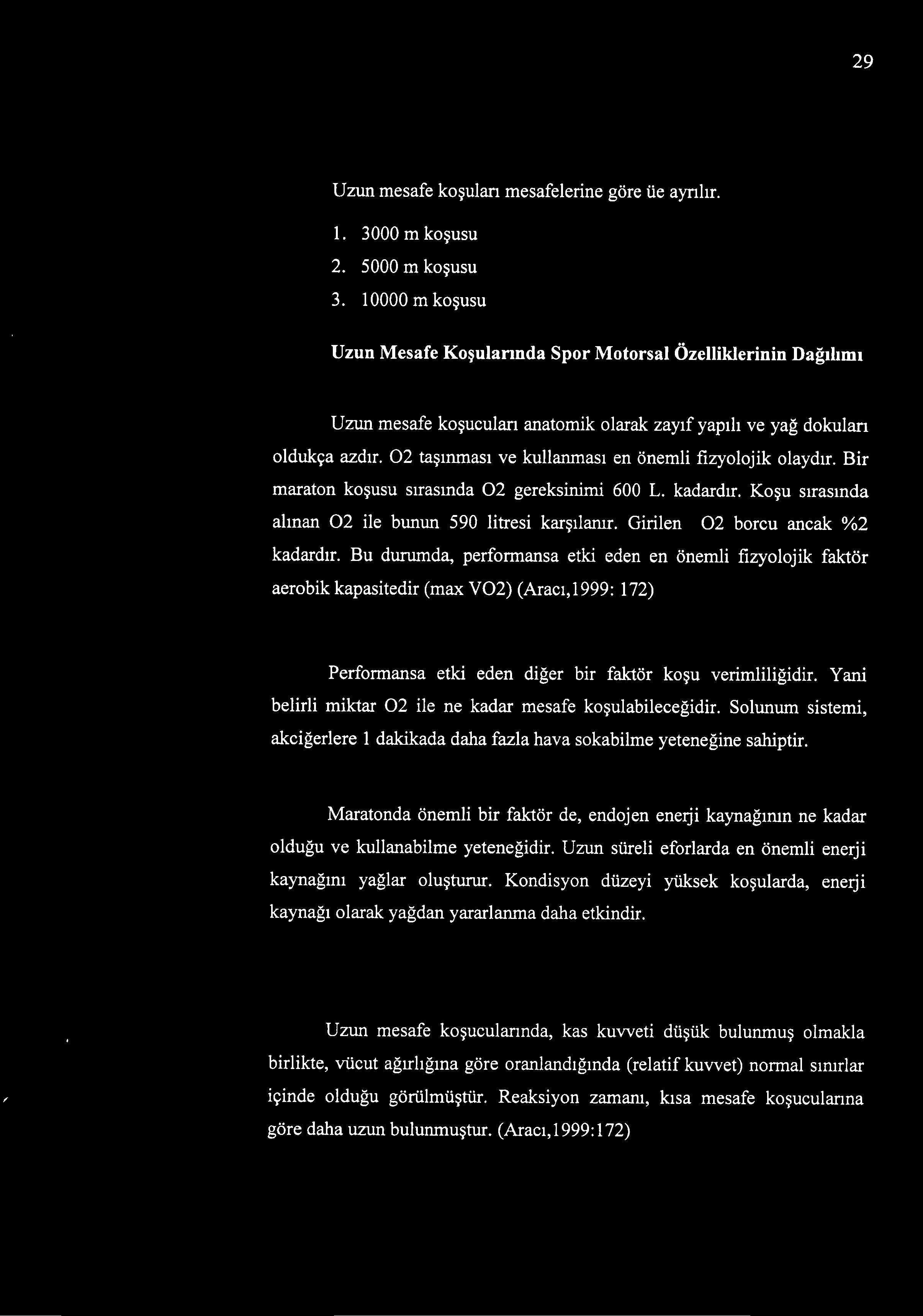 Bu durumda, performansa etki eden en önemli fizyolojik faktör aerobik kapasitedir (max V02) (Aracı,1999: 172) Performansa etki eden diğer bir faktör koşu verimliliğidir.