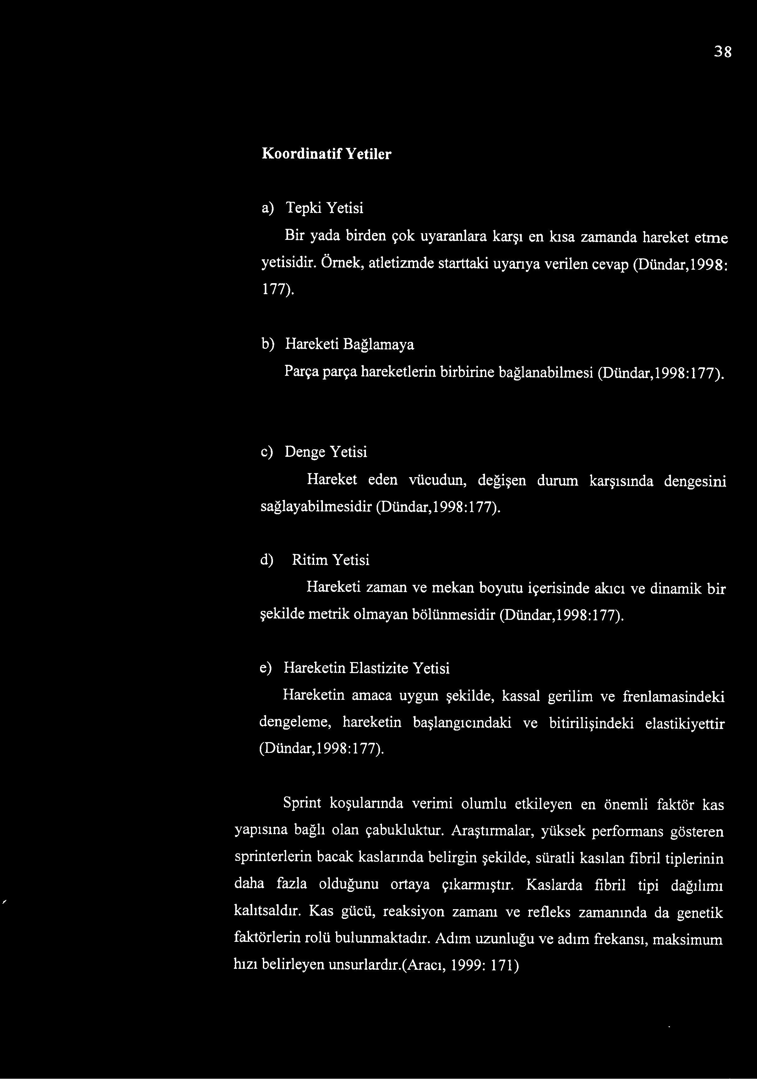 e) Hareketin Elastizite Yetisi Hareketin amaca uygun şekilde, kassal gerilim ve frenlamasindeki dengeleme, hareketin başlangıcındaki ve bitirilişindeki elastikiyettir (Dündar,1998:177).