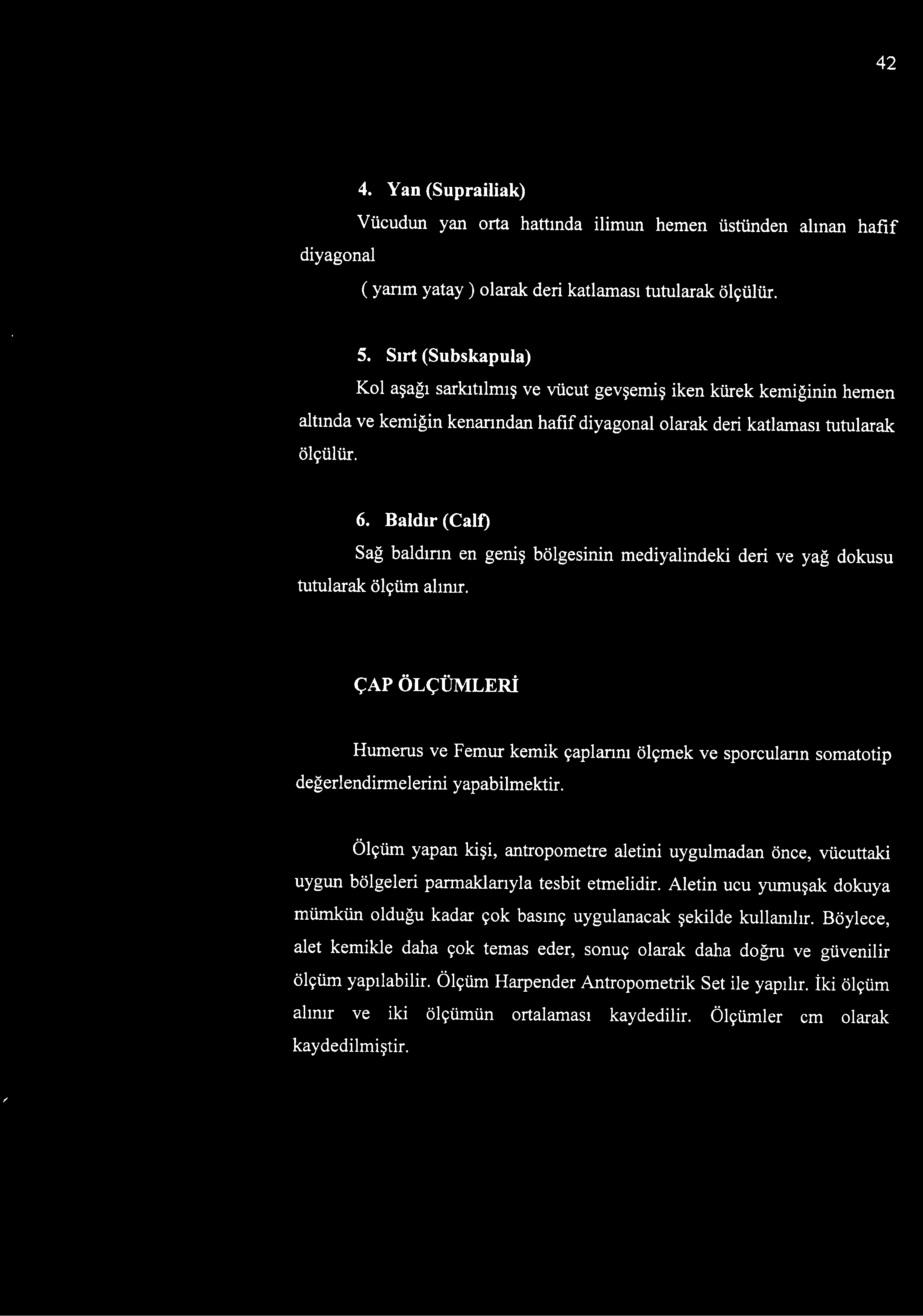 Ölçüm yapan kişi, antropometre aletini uygulmadan önce, vücuttaki uygun bölgeleri parmaklarıyla tesbit etmelidir.