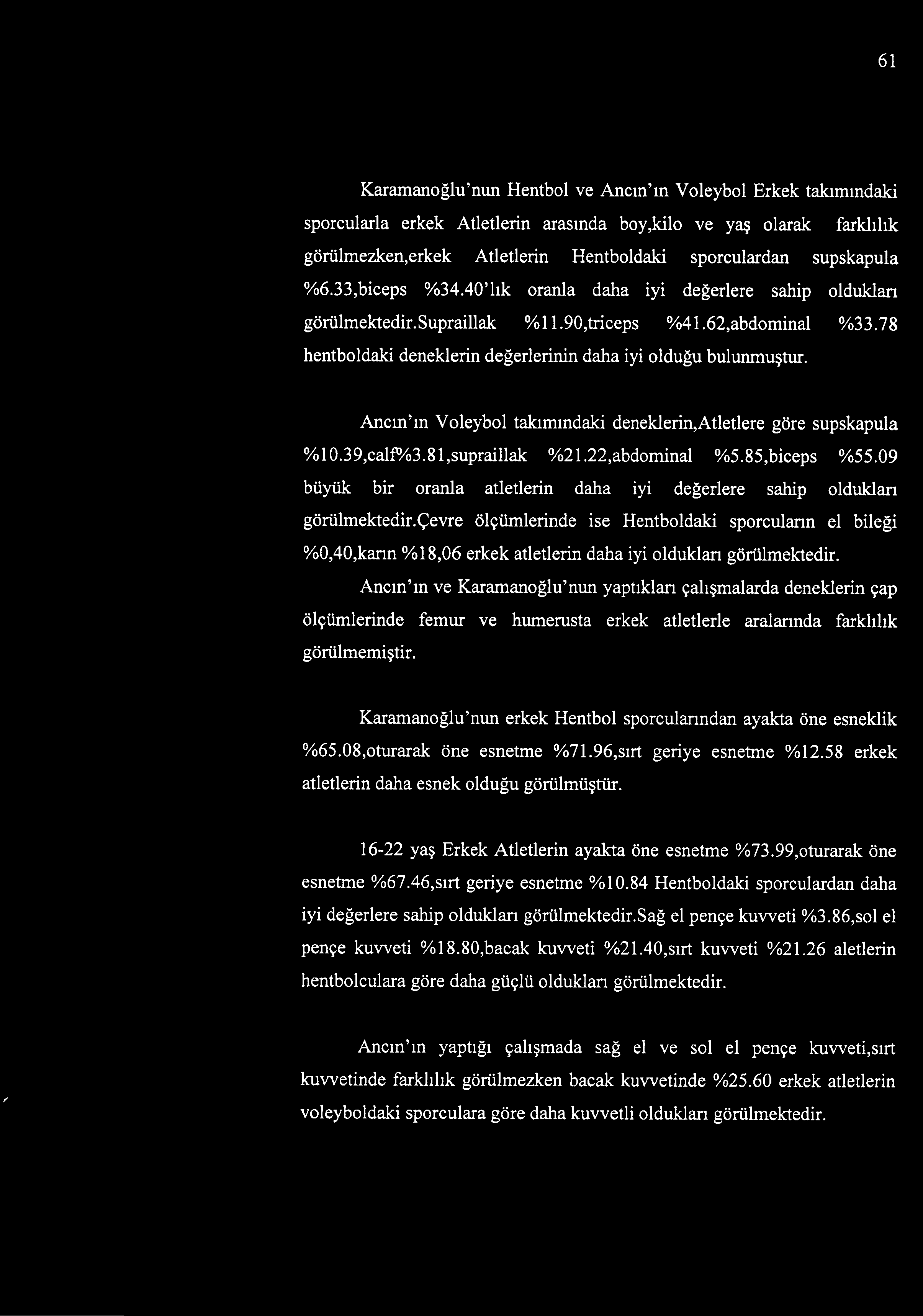 çevre ölçümlerinde ise Hentboldaki sporcuların el bileği %0,40,karın %18,06 erkek atletlerin daha iyi oldukları görülmektedir.