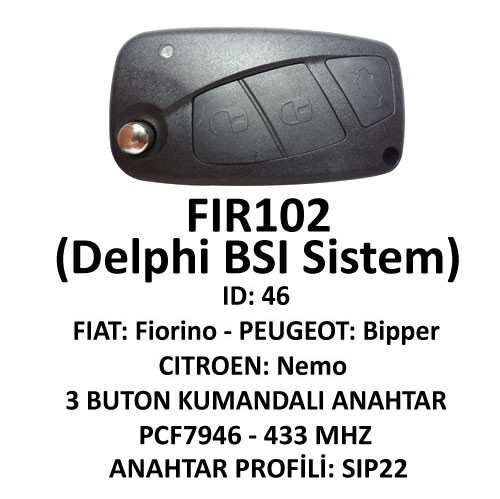 FIR102 46 FIAT DELPHİ ( FIAT Fiorino, Grande Punto, CİTROEN : Nemo, PEUGEOT : Bipper ) Orjinal kumanda ile aynı özelliktedir.