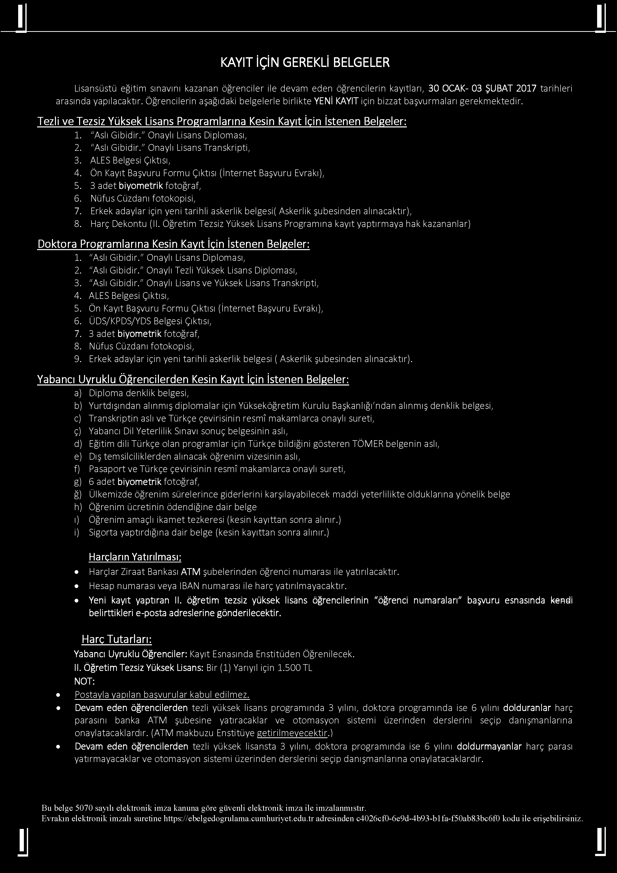 " Onaylı Lisans Diploması, 2. "Aslı Gibidir." Onaylı Lisans Transkripti, 3. ALES Belgesi Çıktısı, 4. Ön Kayıt Başvuru Formu Çıktısı (İnternet Başvuru Evrakı), 5. 3 adet biyometrik fotoğraf, 6.