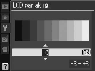 LCD Parlaklığı G düğmesi B ayarlar menüsü Ekran parlaklığını seçmek için 1 veya 3 düğmesine basın.