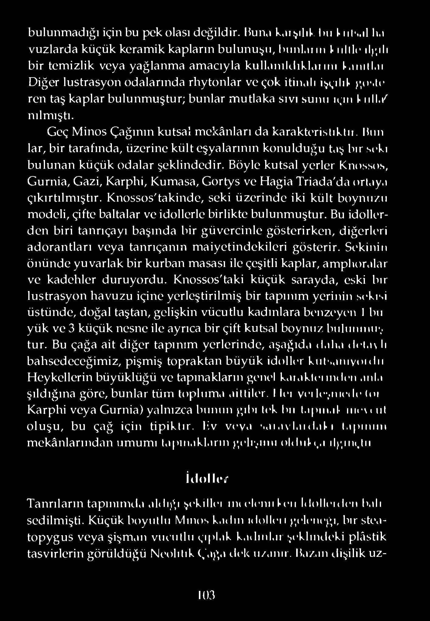 Geç Minos Çağının kutsal mekânları da karakterislıklıı. Hım 1ar, bir tarafında, üzerine kült eşyalarının konulduğu t.ış bir seki bulunan küçük odalar şeklindedir.