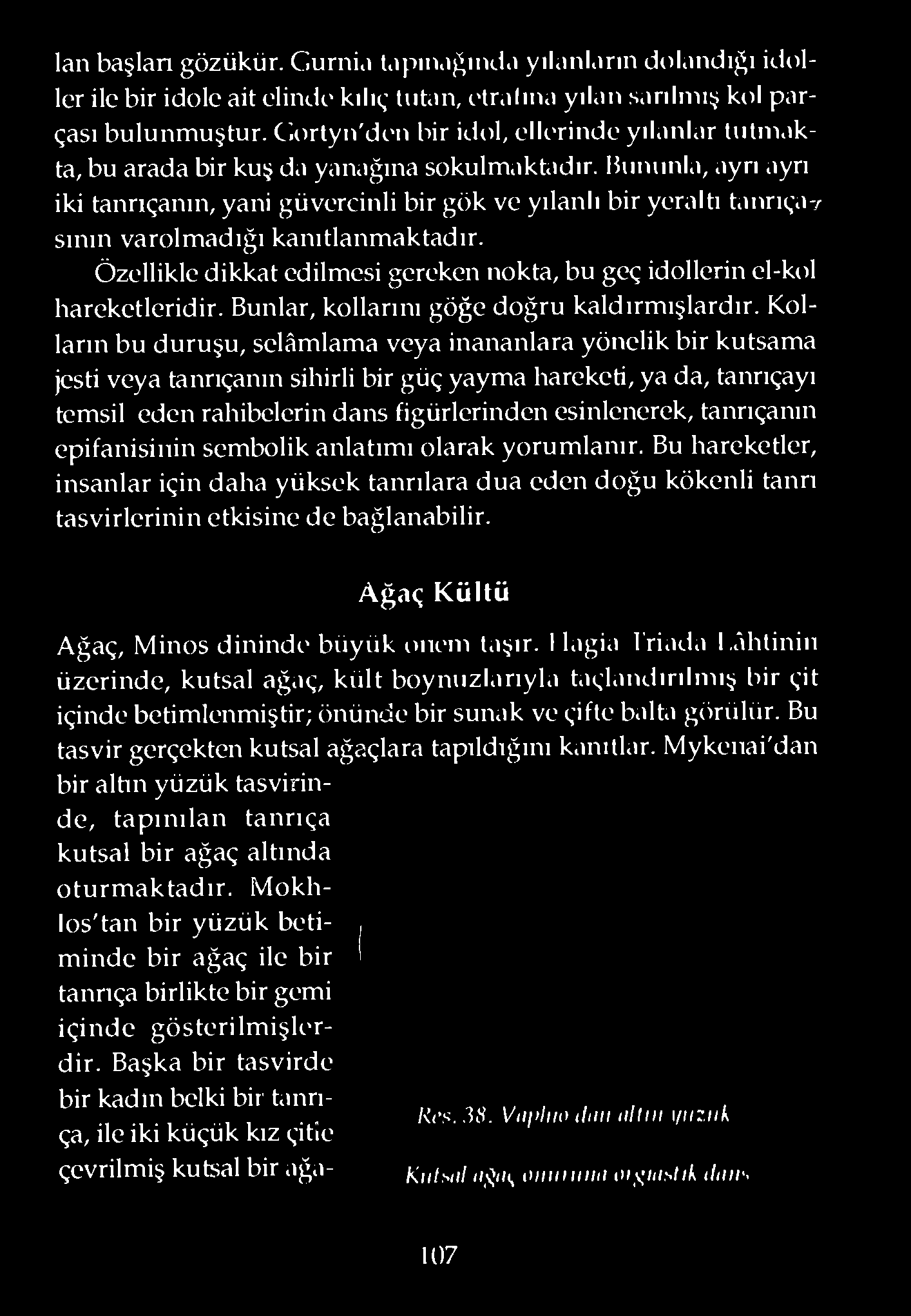 Muınınla, ayrı ayrı iki tanrıçanın, yani güvercinli bir gök ve yılanlı bir yeraltı tanrıça-/ sının varolmadığı kanıtlanmaktadır.