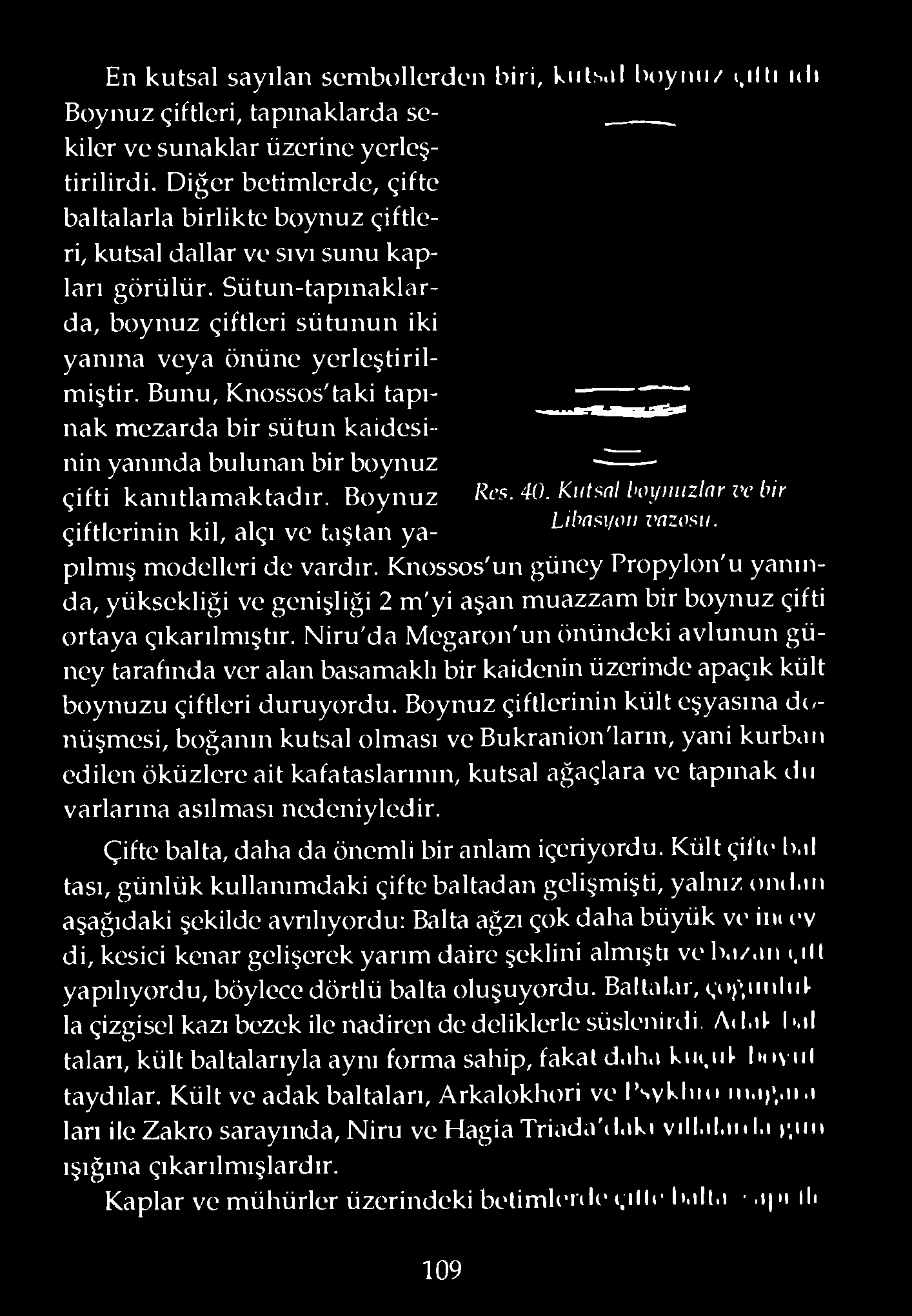 Bunu, Knossos'taki tapınak mezarda bir sütun kaidesinin yanında bulunan bir boynuz çifti kanıtlamaktadır. Boynuz Res. 40. Kutsni im jnuzlnr vc bir Libns\/oıı z'nzivıı.