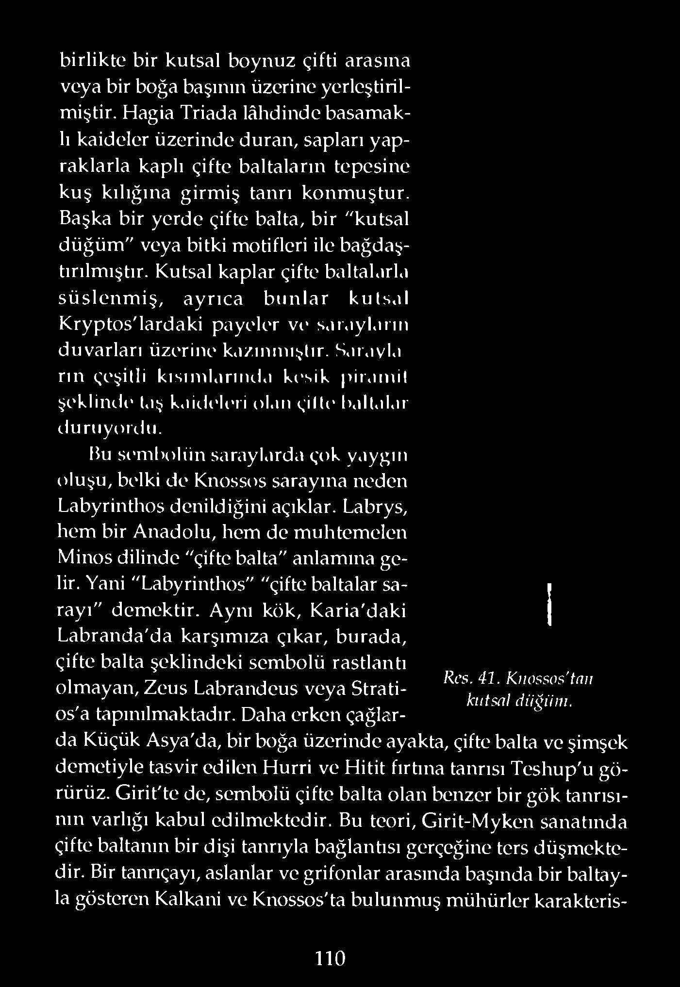 ıygm oluşu, belki de Knossos sarayına neden Labyrinthos denildiğini açıklar. Labrys, hem bir Anadolu, hem de muhtemelen Rcs. 41. Knossos'tnıı kutsal chiğhın.