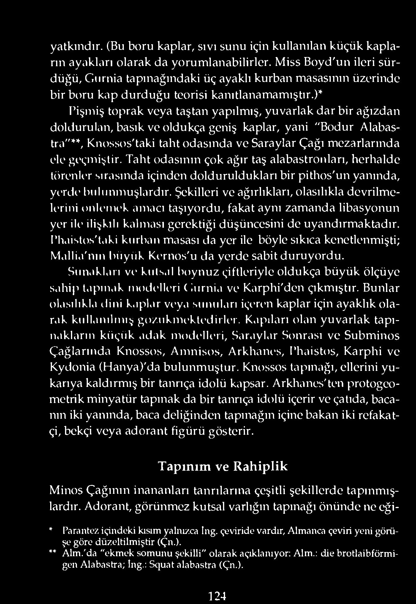 )* Pişmiş toprak veya taştan yapılmış, yuvarlak dar bir ağızdan doldurulan, basık ve oldukça geniş kaplar, yani "Bodur Alabastra"**, Knossos'taki taht odasında ve Saraylar Çağı mezadarında ele