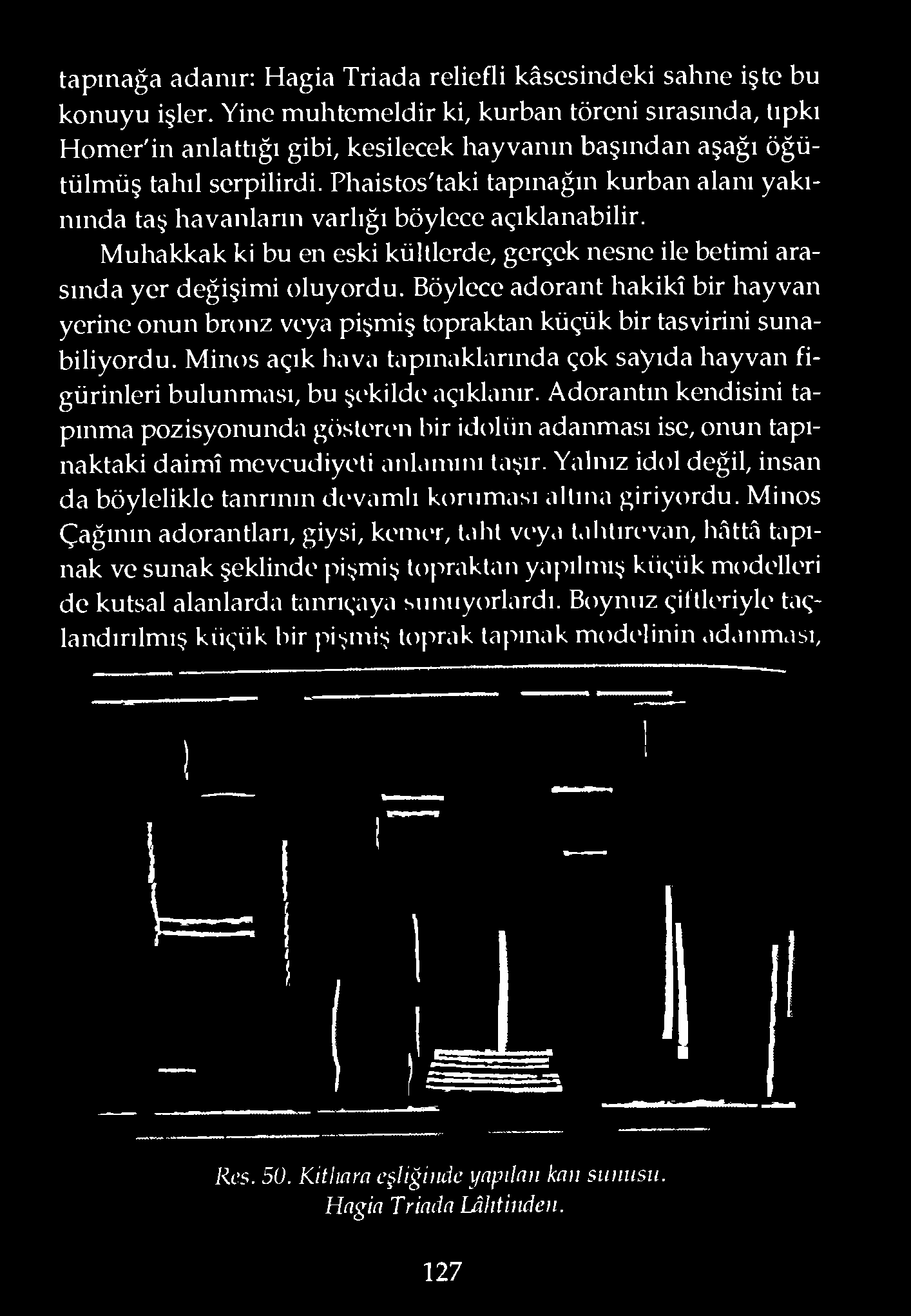 Phaistos'taki tapınağın kurban alanı yakınında taş havanların varlığı böylece açıklanabilir. Muhakkak ki bu en eski kültlerde, gerçek nesne ile betimi arasında yer değişimi oluyordu.