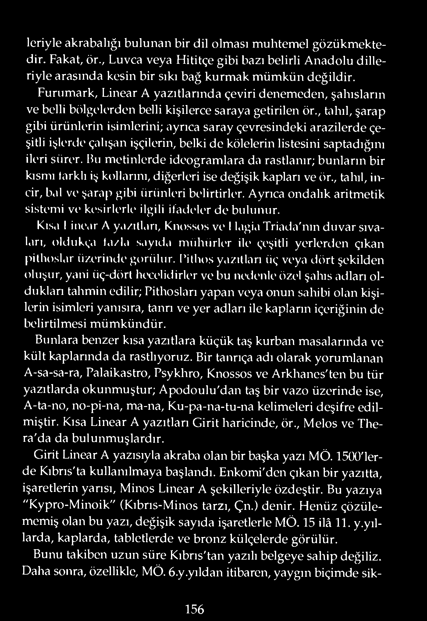 , tahıl, şarap gibi ürünlerin isimlerini; ayrıca saray çevresindeki arazilerde çeşitli işlerde çalışan işçilerin, belki dc kölelerin listesini saptadığını ileri sürer.