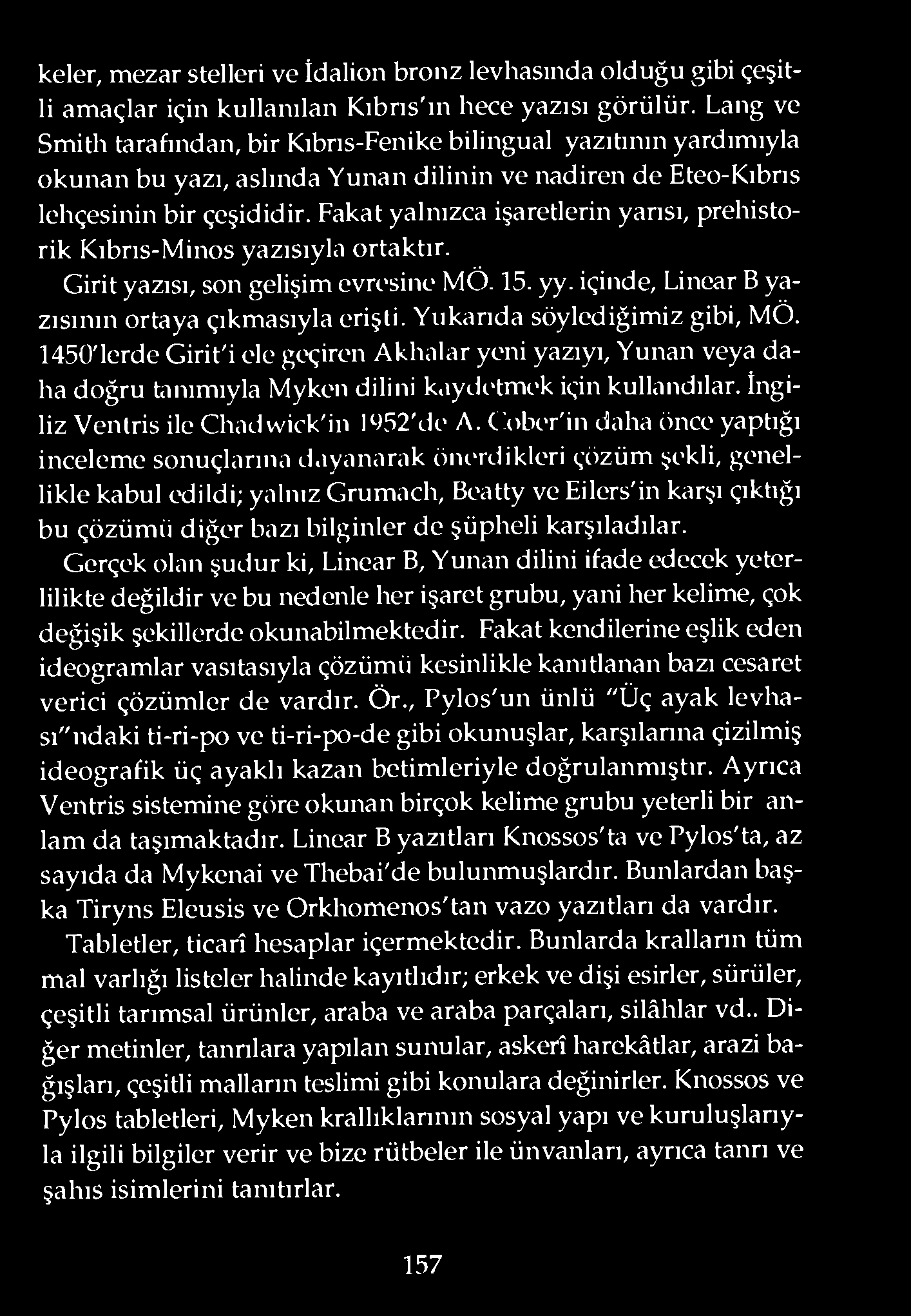 Fakat yalnızca işaretlerin yarısı, prehistorik Kıbrıs-Minos yazısıyla ortaktır. Girit yazısı, son gelişim evresine MÖ. 15. yy. içinde, Linear B yazısının ortaya çıkmasıyla erişli.