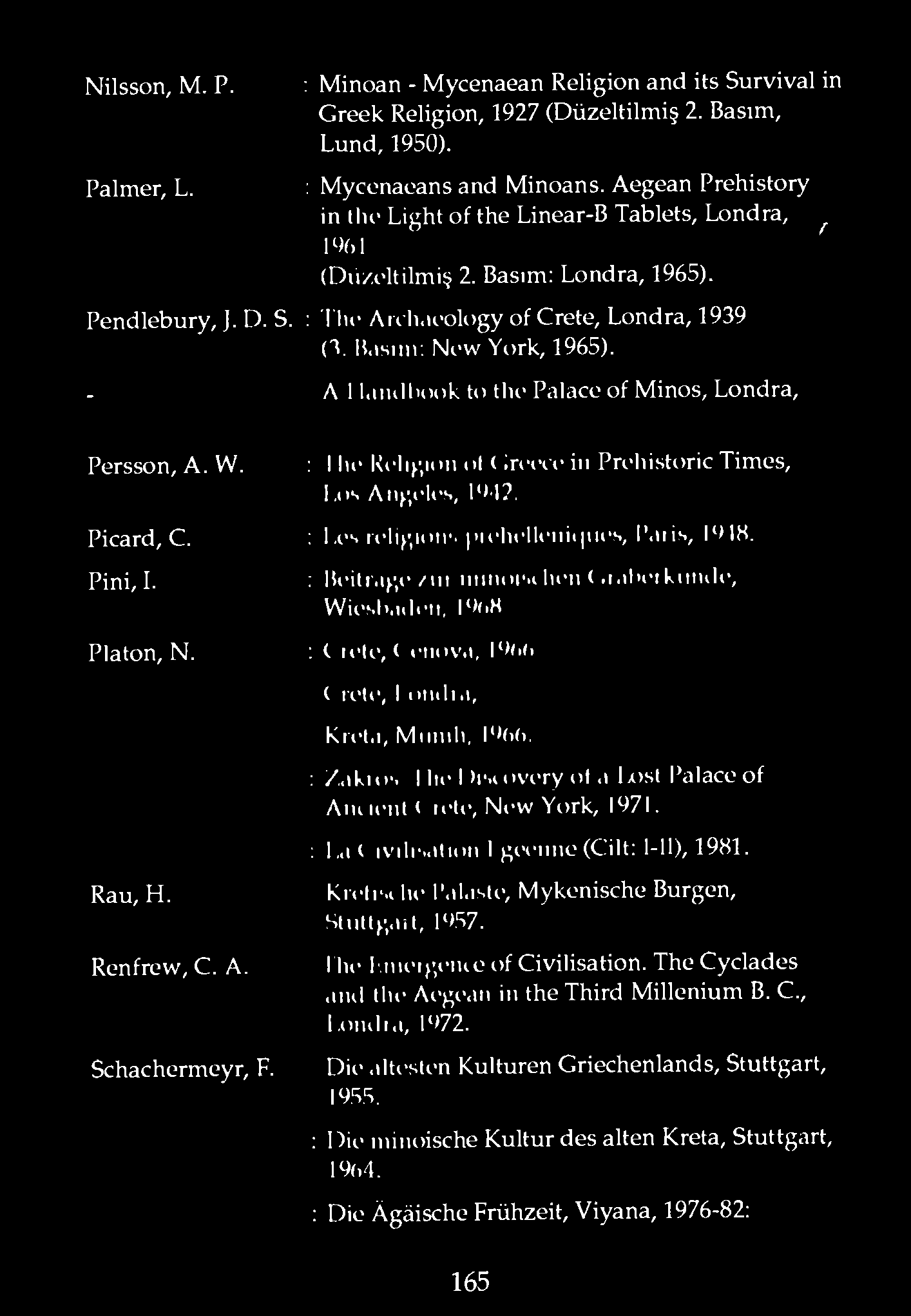 isim: Now York, 1965). - A 1l.iiull'ook to tlii' Palace of Minos, Londra, Persson, A. W. Picard, C. Pini, L Platon, N. Rau, H. Renfrew, C. A. Schacherm eyr, F.