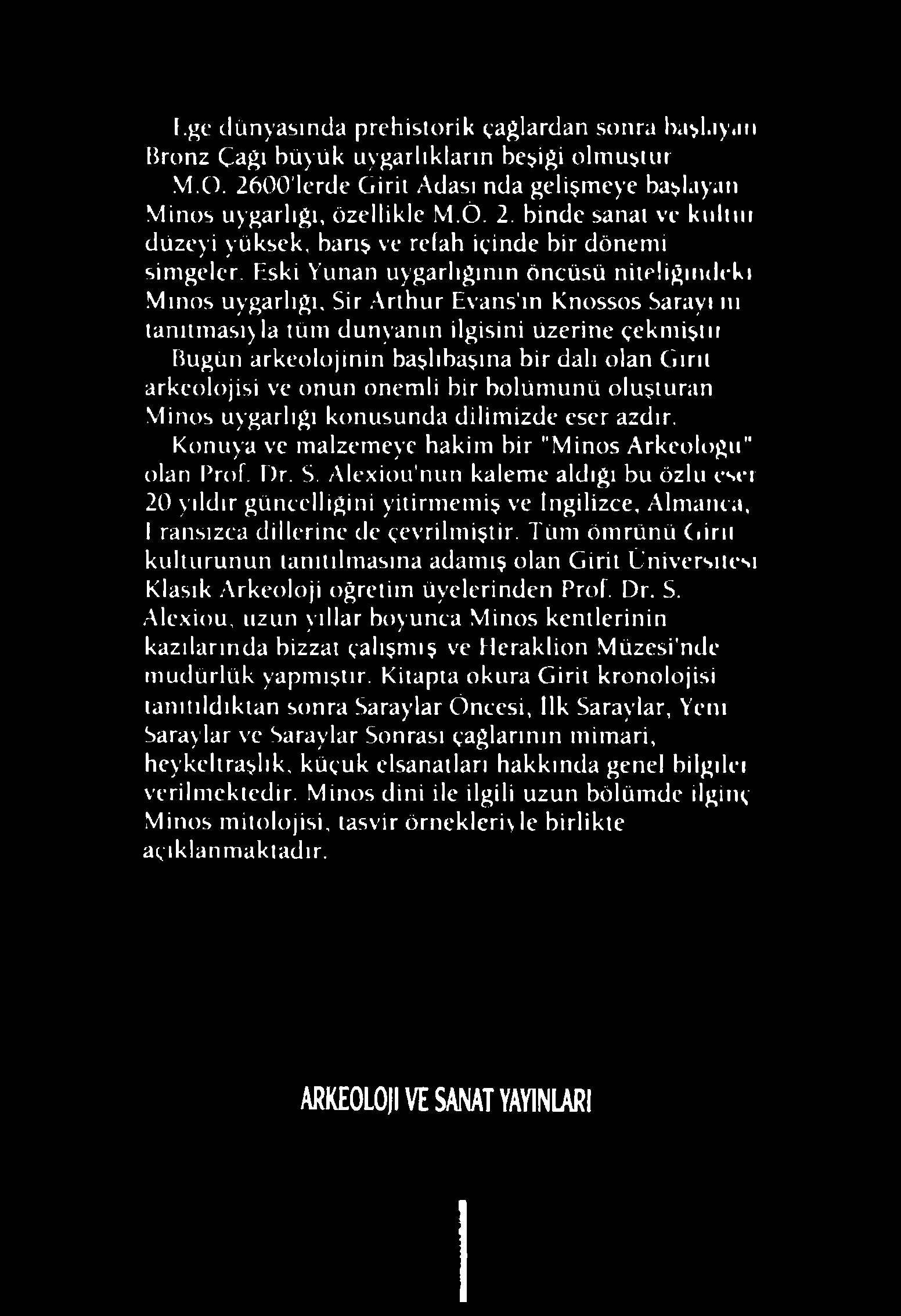 Girit arkeolojisi ve onun önemli bir bölümünü oluşturan Minos uygarlığı konusunda dilimizde eser azdır. Konuya ve malzemeye hakim bir "M inos Arkeologu" olan Prof. Dr. S.