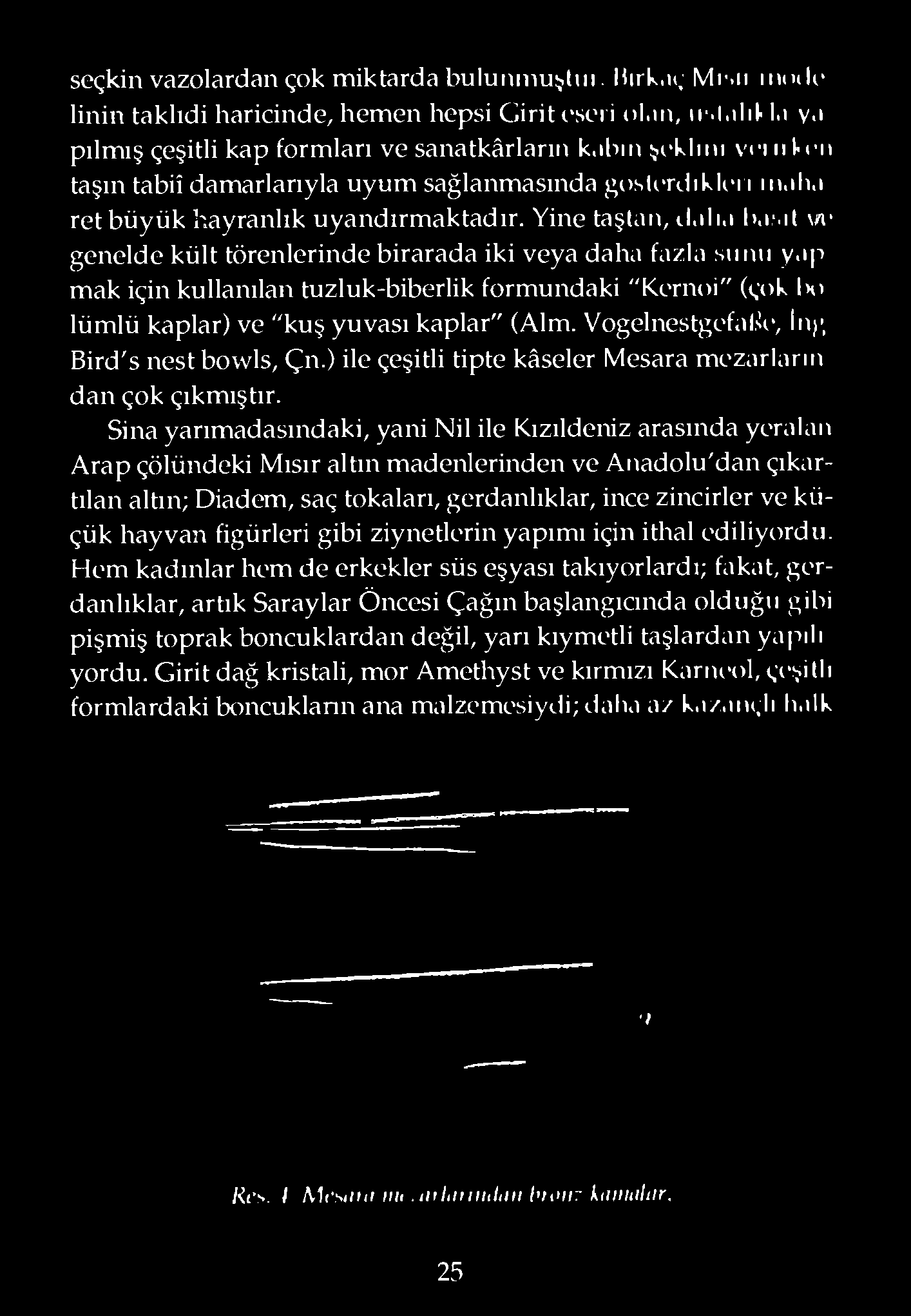 seçkin vazolardan çok miktarda bulunınuşhn. Hırk.ıç Mimi iikuu' linin taklidi haricinde, hemen hepsi Giriti'seri ol.ın, ır.l.ılıl' l,ı y.ı pilmiş çeşitli kap formları ve sanatkârların k.