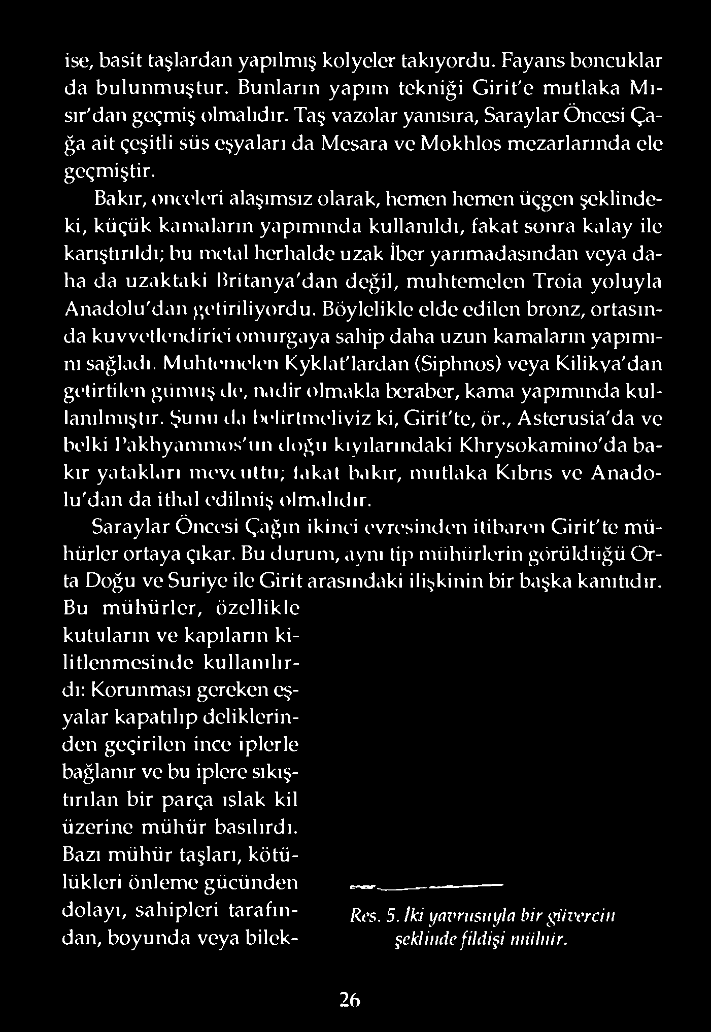 Bakır, (>na'k-ri alaşımsız olarak, hemen hemen üçgen şeklindeki, küçük kamaların yapımında kullanıldı, fakat sonra kalay ile karıştırıldı; bu melal herhalde uzak İber yarımadasından veya daha da