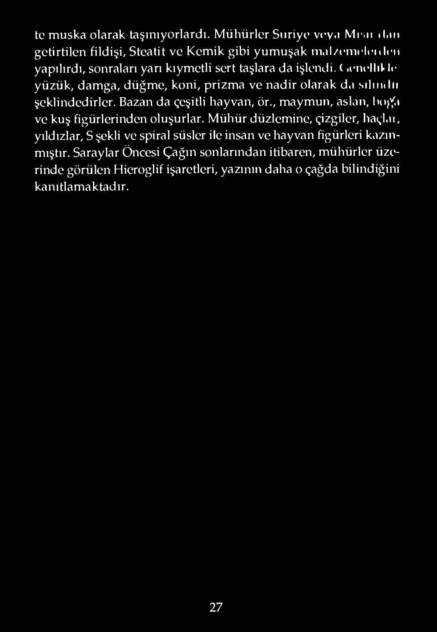 te muska olarak taşınıyorlardı. Mühürler Suriye vcy.ı Mr.n dıuı getirtilen fildişi, Stealit ve Kemik gibi yumuşak m.ıl/cmciı-iılch yapılırdı, sonraları yarı kıymetli sert taşlara da işlendi.