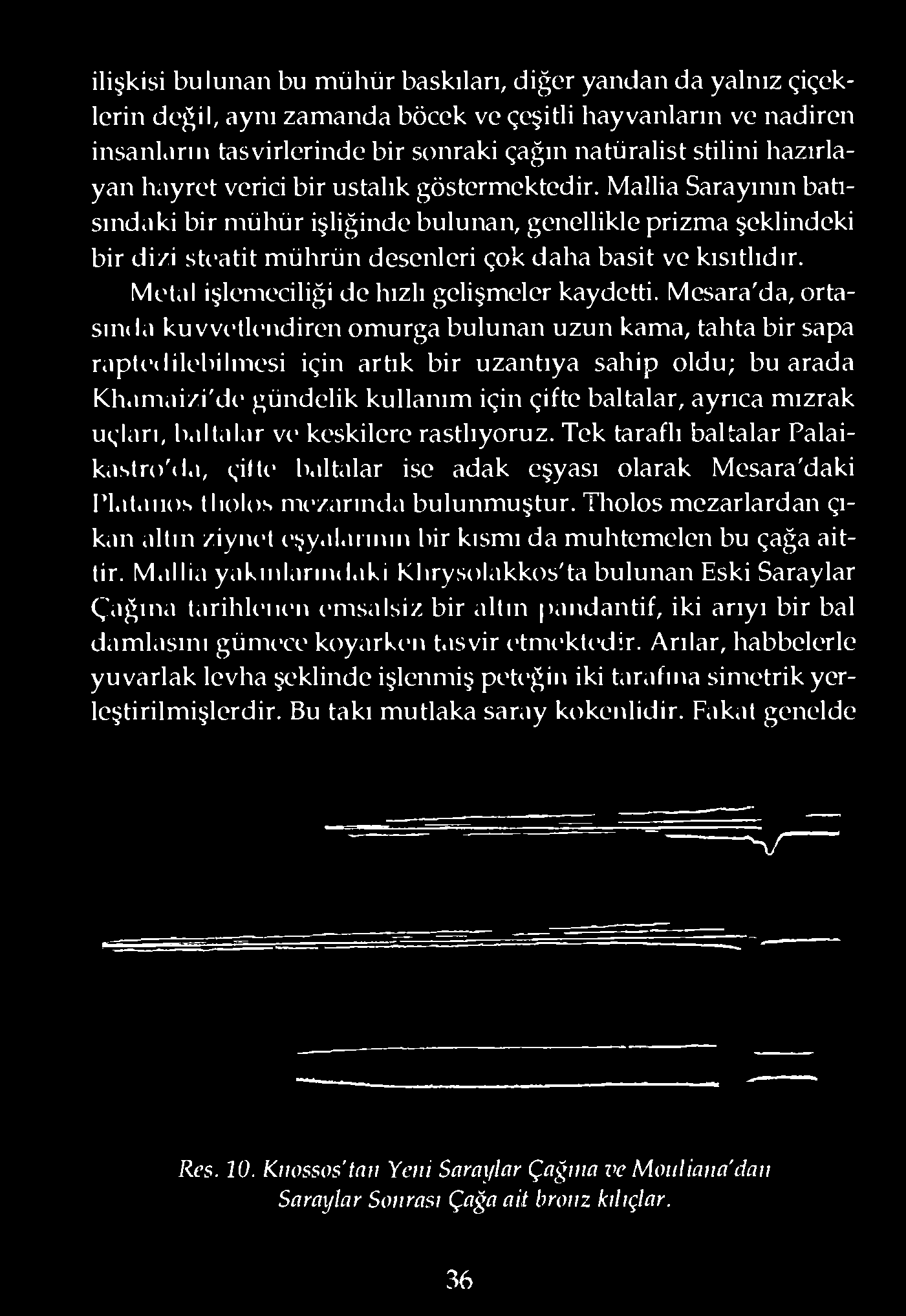 Mallia Sarayının batısındaki bir mühür işliğinde bulunan, genellikle prizma şeklindeki bir di/i steatit mührün desenleri çok daha basit ve kısıtlıdır. Metal işlemeciliği de hızlı gelişmeler kaydetti.