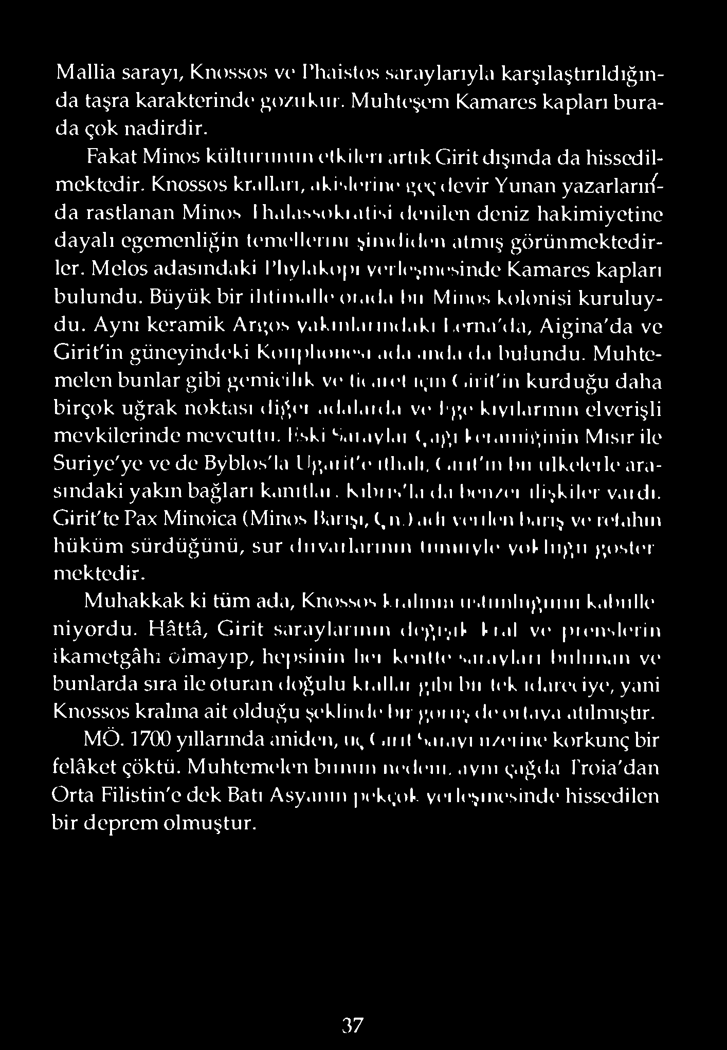 ıtisi denilen deniz hakimiyetine dayalı egemenliğin temellerini şinulidcn atmış görünmektedirler. Melos adasındaki I hylakopi vericşıncsinde Kamares kapları bulundu. Büyük bir ilıtiın.ıllc oı.ıd.