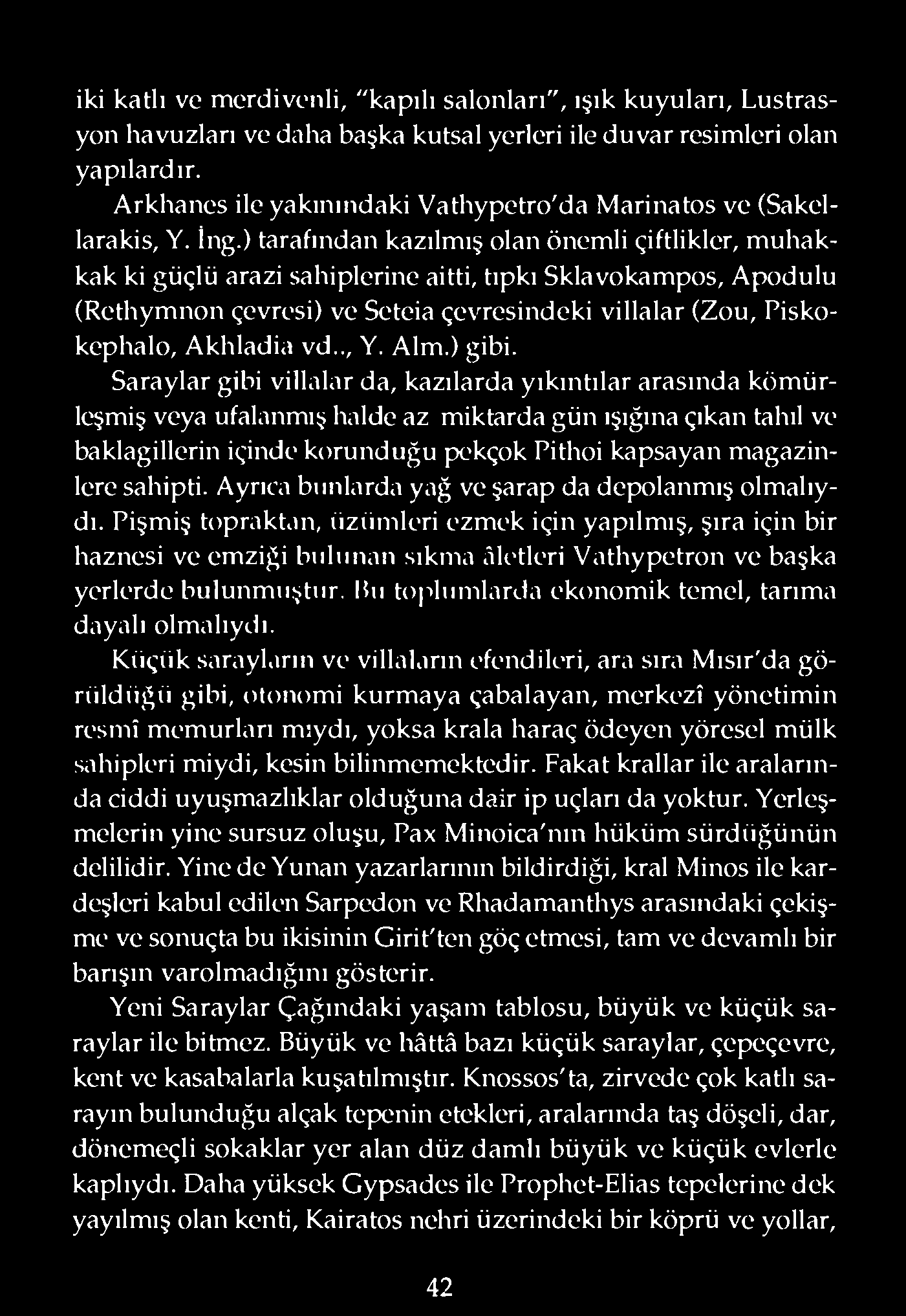 ) tarafından kazılmış olan önemli çiftlikler, muhakkak ki güçlü arazi sahiplerine aitti, tıpkı Sklavokampos, Apodulu (Rethymnon çevresi) ve Seteia çevresindeki villalar (Zou, Pisko- kephalo, Akhiadia