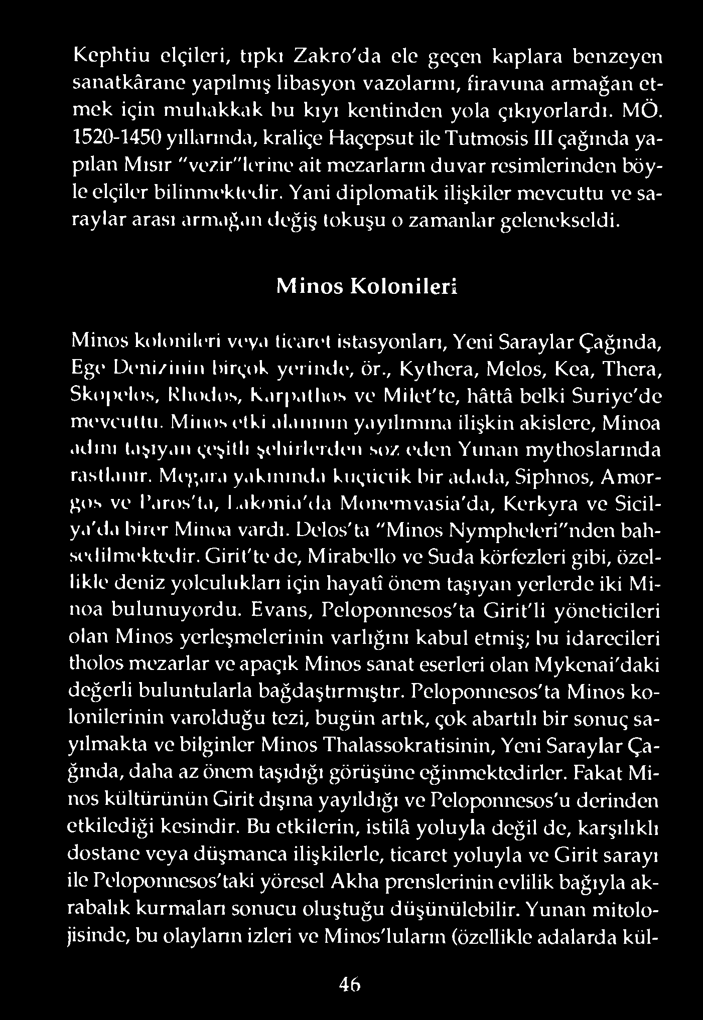 Yani diplomatik ilişkiler mevcuttu ve saraylar arası arm.ığ.ın değiş tokuşu o zamanlar gelenekseldi. Minos Kolonileri Minos kolonileri vey*' ticaret istasyonları.