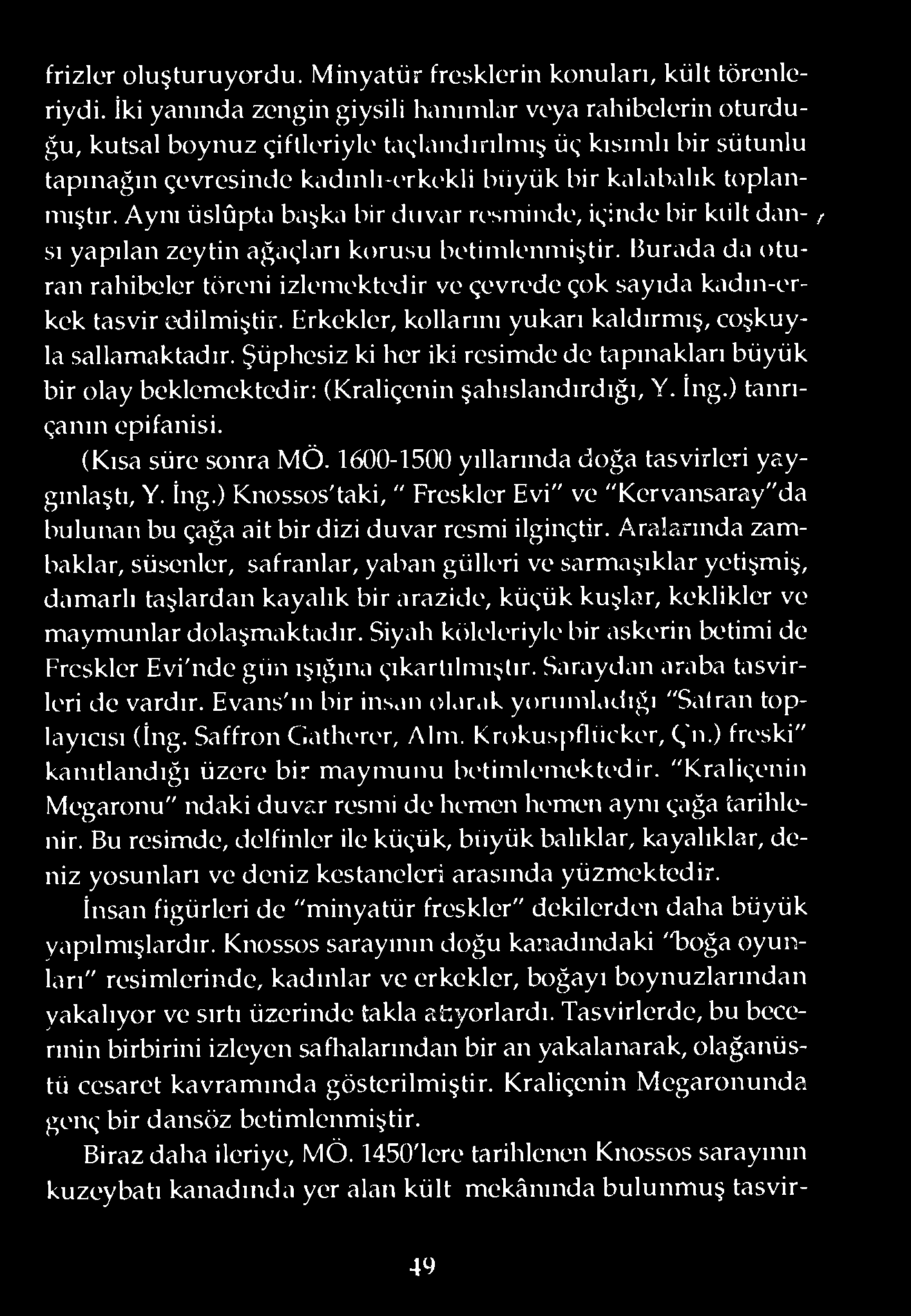 Aynı üslûpta başka bir duvar resminde, içinde bir kült dan- / sı yapılan zeytin ağaçları korusu betimlenmiştir.