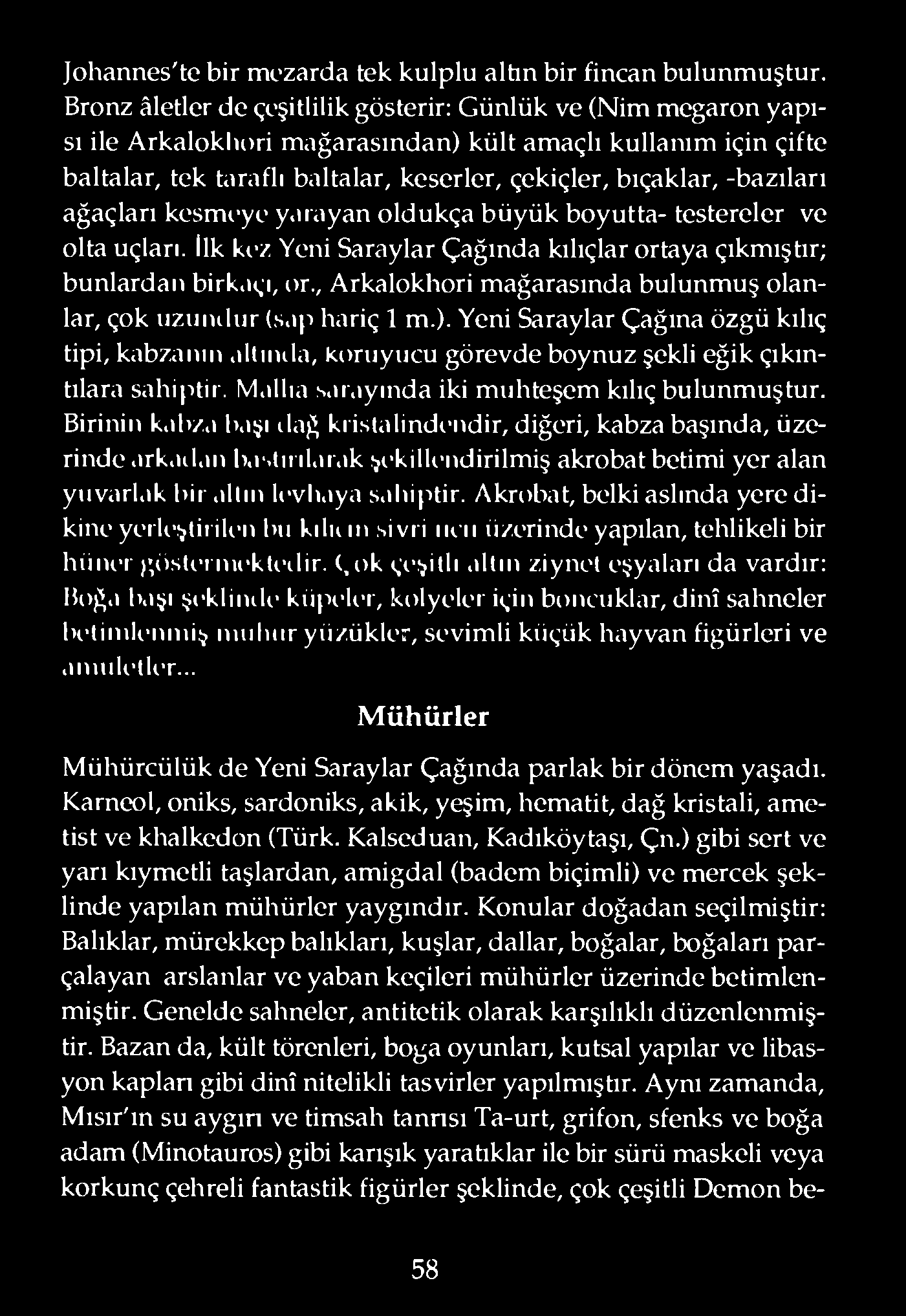 -bazıları ağaçlan kesmı-ye yarayan oldukça büyük boyutta- testereler ve olta uçları, ilk kı-z Yeni Saraylar Çağında kılıçlar ortaya çıkmıştır; bunlardan birkaçı, or.