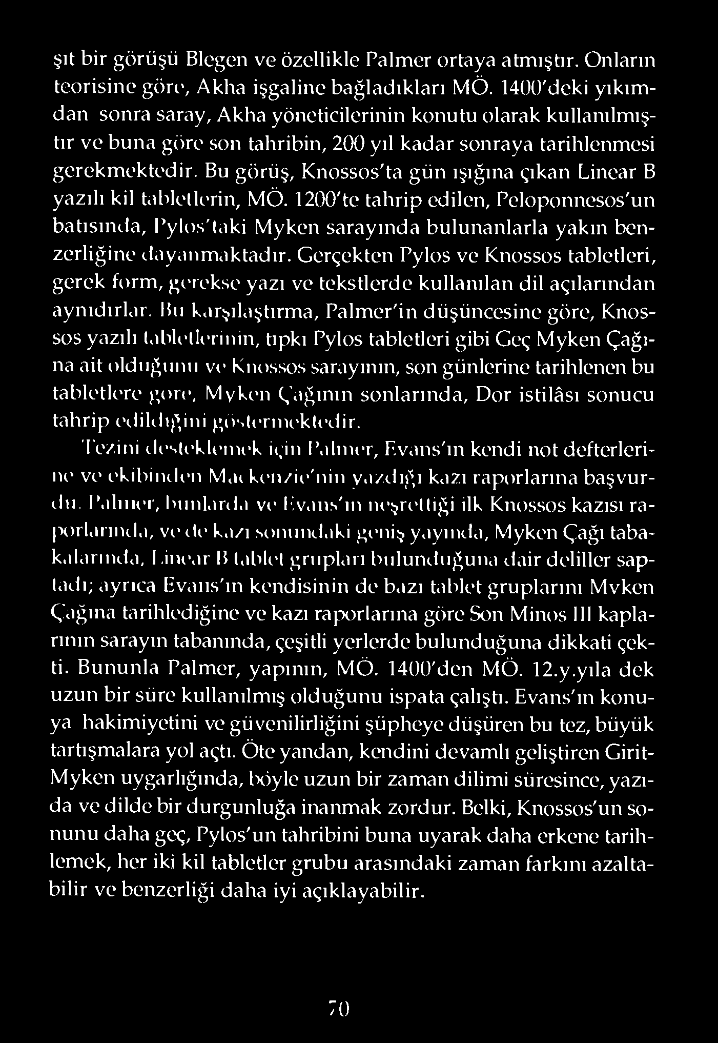 Bu görüş, Knossos'ta gün ışığına çıkan Linear B yazılı kil tabletlerin, MÖ. 1200'te tahrip edilen, Peloponnesos'un batısınıla, l ylos'laki Myken sarayında bulunanlarla yakın benzerliğine (.