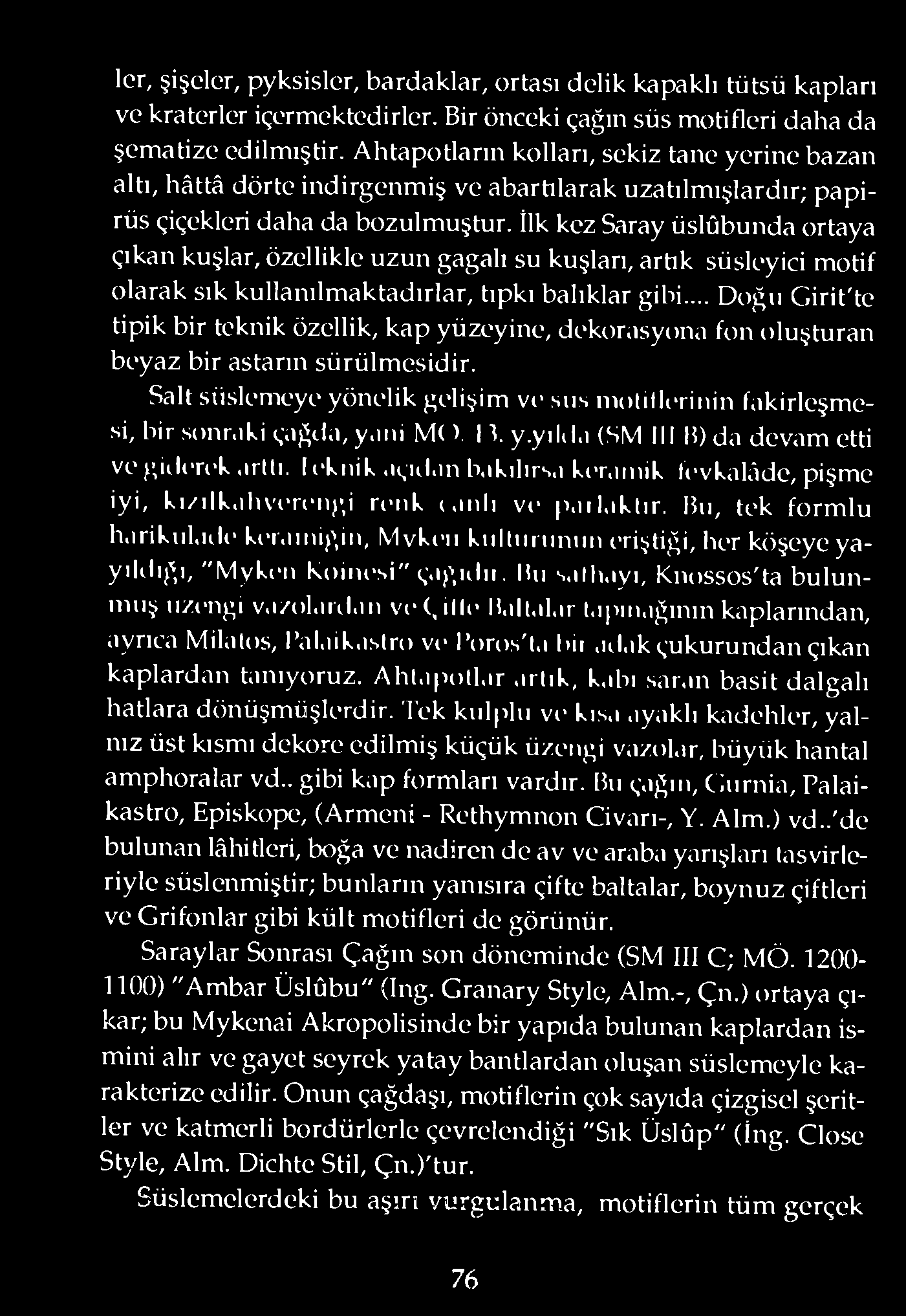 İlk kez Saray üslûbunda ortaya çıkan kuşlar, özellikle uzun gagalı su kuşlan, arhk süsleyici motif olarak sık kullanılmaktadırlar, tıpkı balıklar gibi.