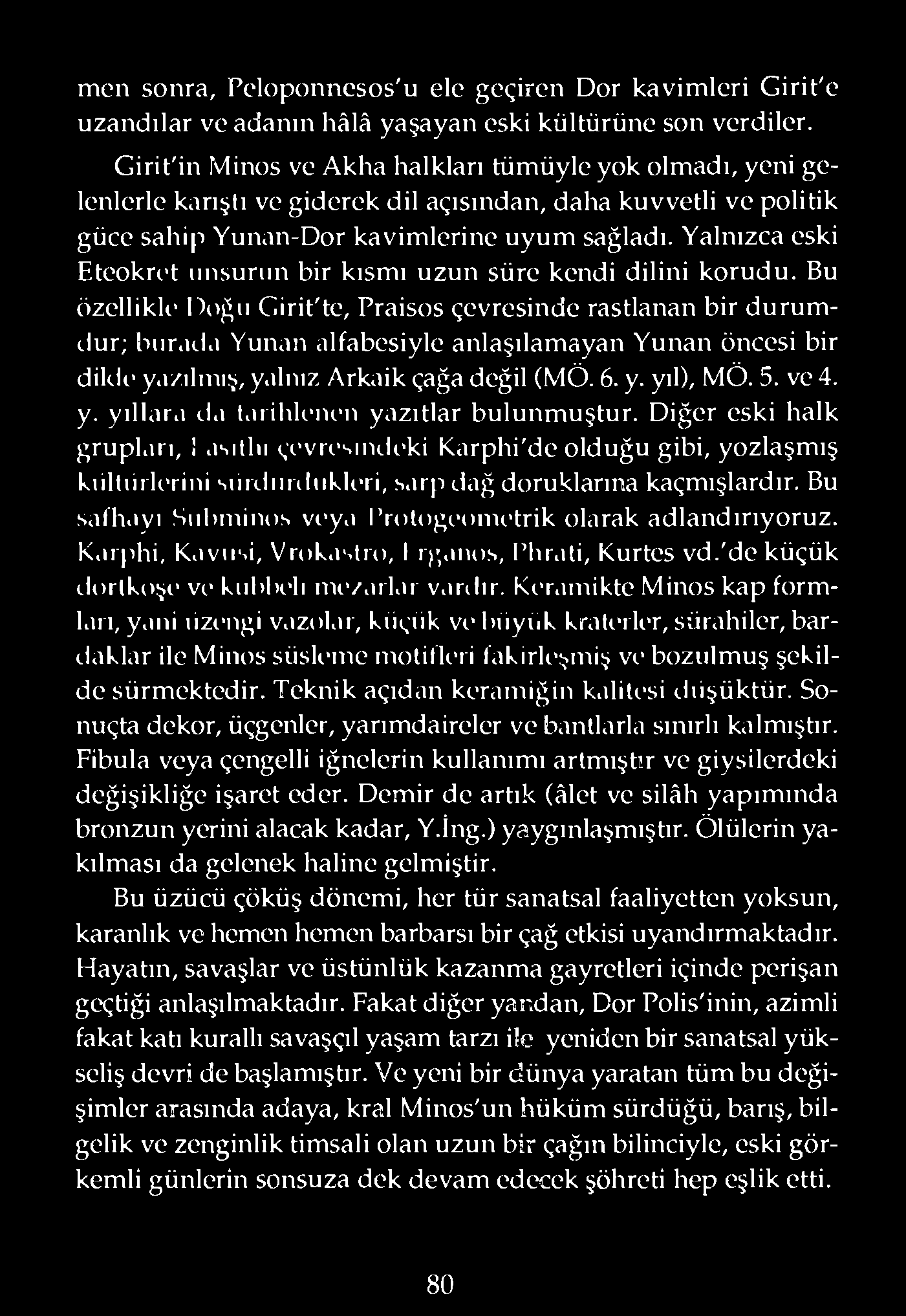 Yalnızca eski Eteokret unsurun bir kısmı uzun süre kendi dilini korudu. Bu özellikk- Doğu Girit'te, Praisos çevresinde rastlanan bir durumılur; bur.