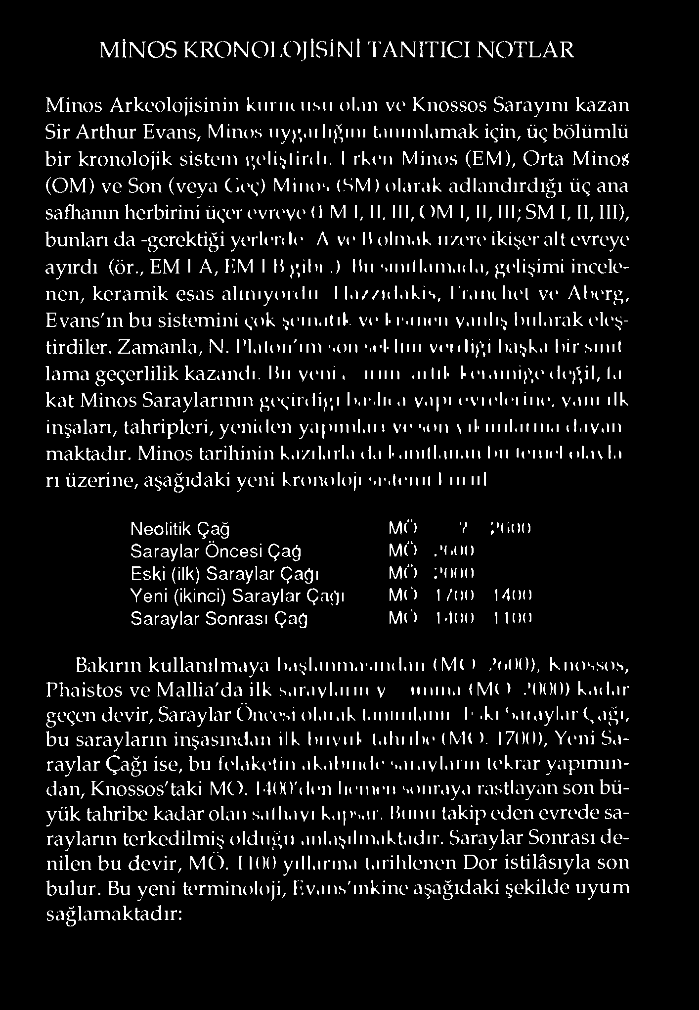 İ rken Minos (EM), Orta Minoi (OM) ve Son (veya Cieç) Minos (SM) olarak adlandırdığı üç ana saflıanın herbirini üçer evreye (İ M I, II, III, OM I, II, lll;sm 1,11,111), bunları da -gerektiği yericn