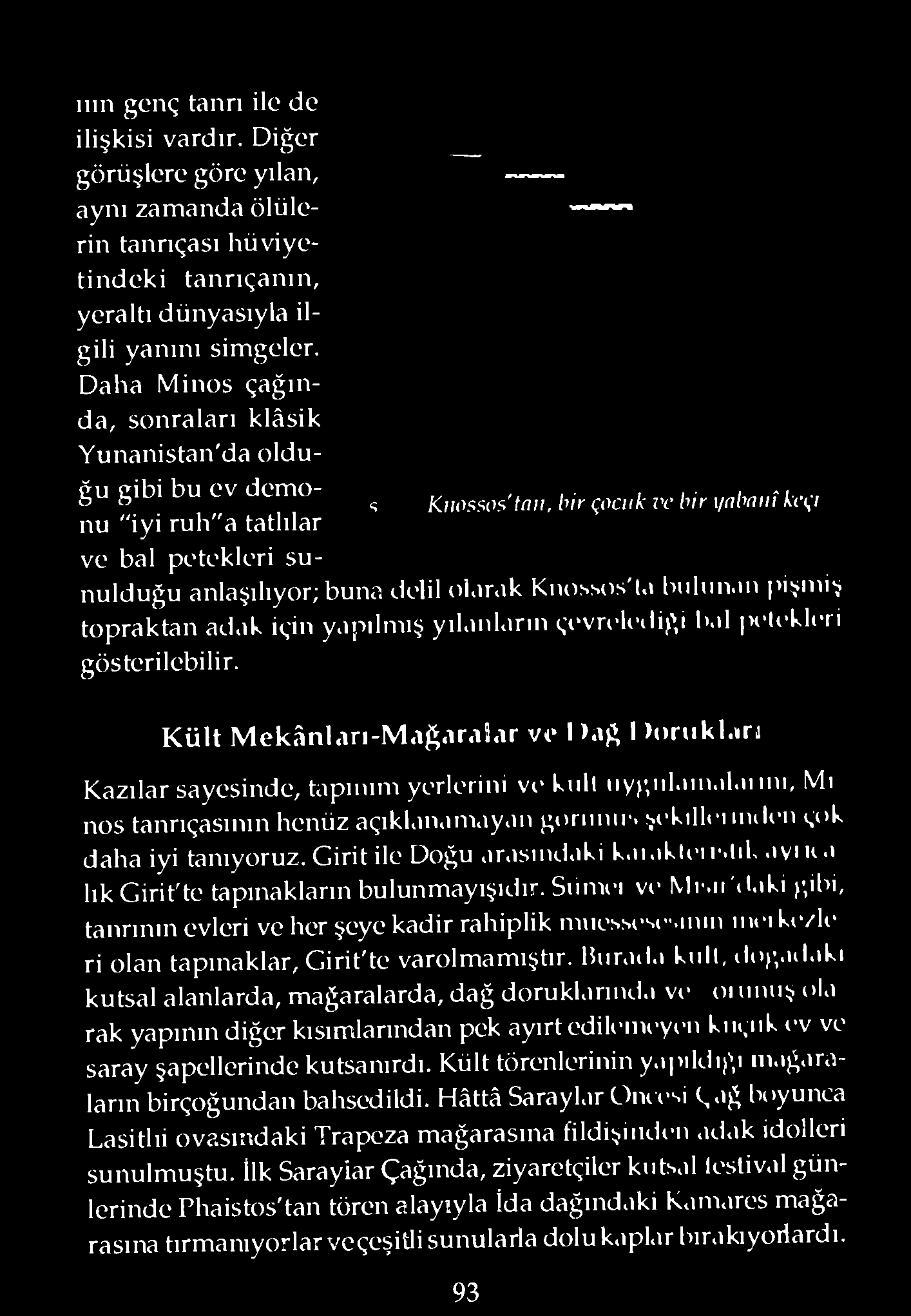 olarak Kıiossos'l.» bulun.ııı >işıniş topraktan adak için yapılmış yılanların çevrelediği l'.ıl ı>elekleri gösterilebilir. Kült Mekânları-Mal^aralar vc I )ağ I )(»rukl.